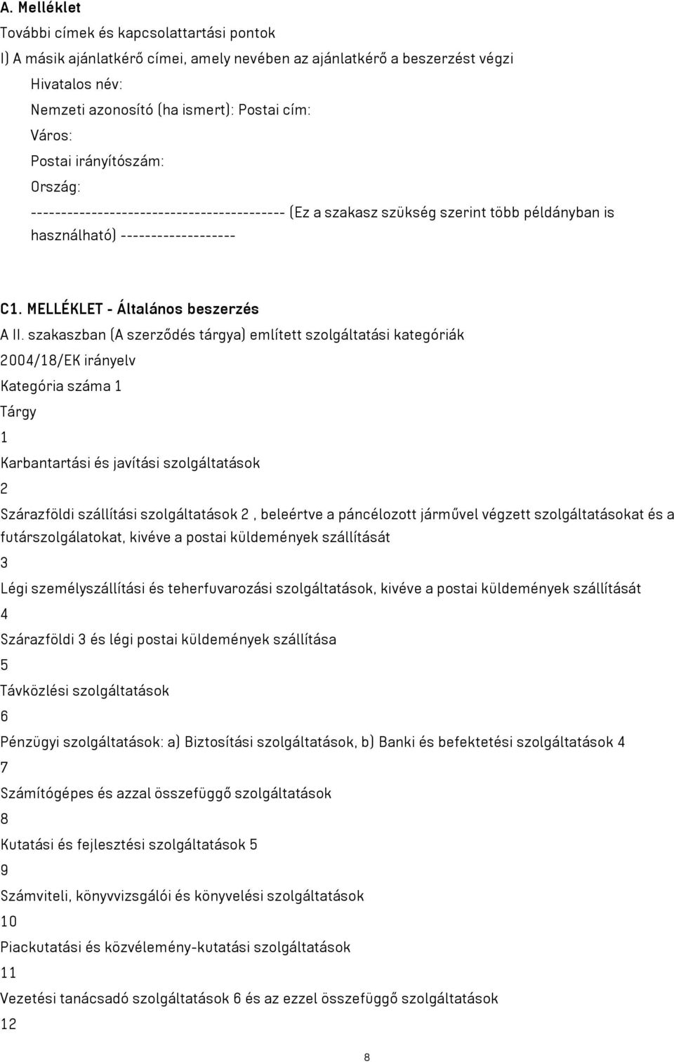 szakaszban (A szerződés tárgya) említett szolgáltatási kategóriák 2004/18/EK irányelv Kategória száma 1 Tárgy 1 Karbantartási és javítási szolgáltatások 2 Szárazföldi szállítási szolgáltatások 2,