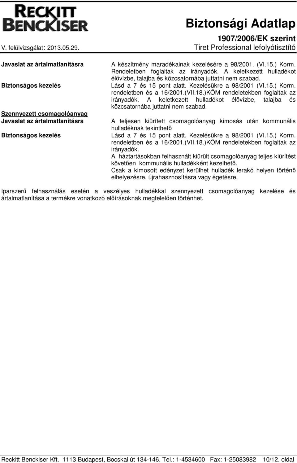 rendeletben és a 16/2001.(VII.18.)KÖM rendeletekben foglaltak az irányadók. A keletkezett hulladékot élővízbe, talajba és közcsatornába juttatni nem szabad.