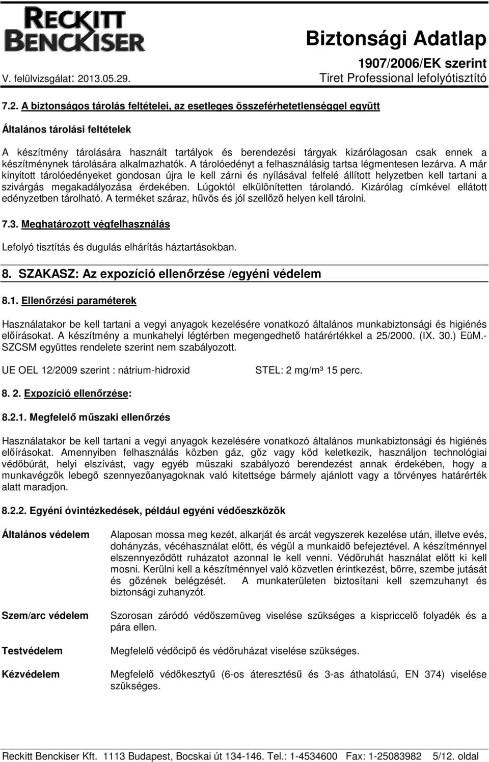 A már kinyitott tárolóedényeket gondosan újra le kell zárni és nyílásával felfelé állított helyzetben kell tartani a szivárgás megakadályozása érdekében. Lúgoktól elkülönítetten tárolandó.