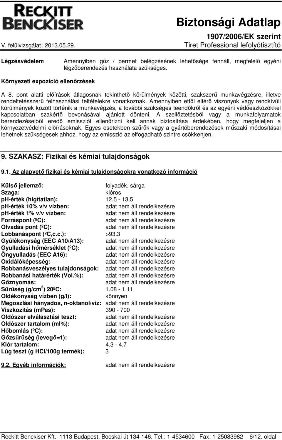 Amennyiben ettől eltérő viszonyok vagy rendkívüli körülmények között történik a munkavégzés, a további szükséges teendőkről és az egyéni védőeszközökkel kapcsolatban szakértő bevonásával ajánlott