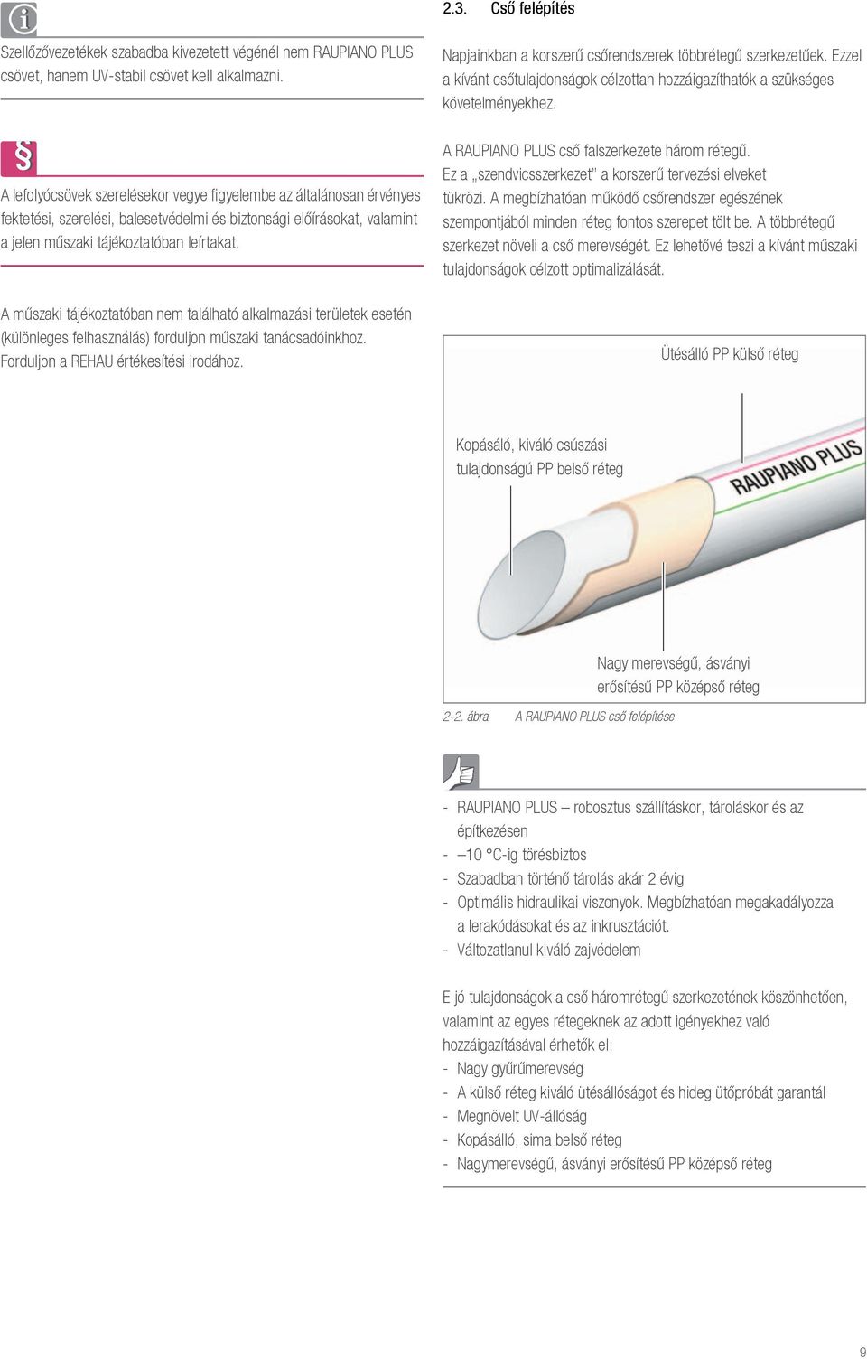 A műszak tájékoztatóban nem található alkalmazás területek esetén (különleges felhasználás) forduljon műszak tanácsadónkhoz. Forduljon a REHAU értékesítés rodához.