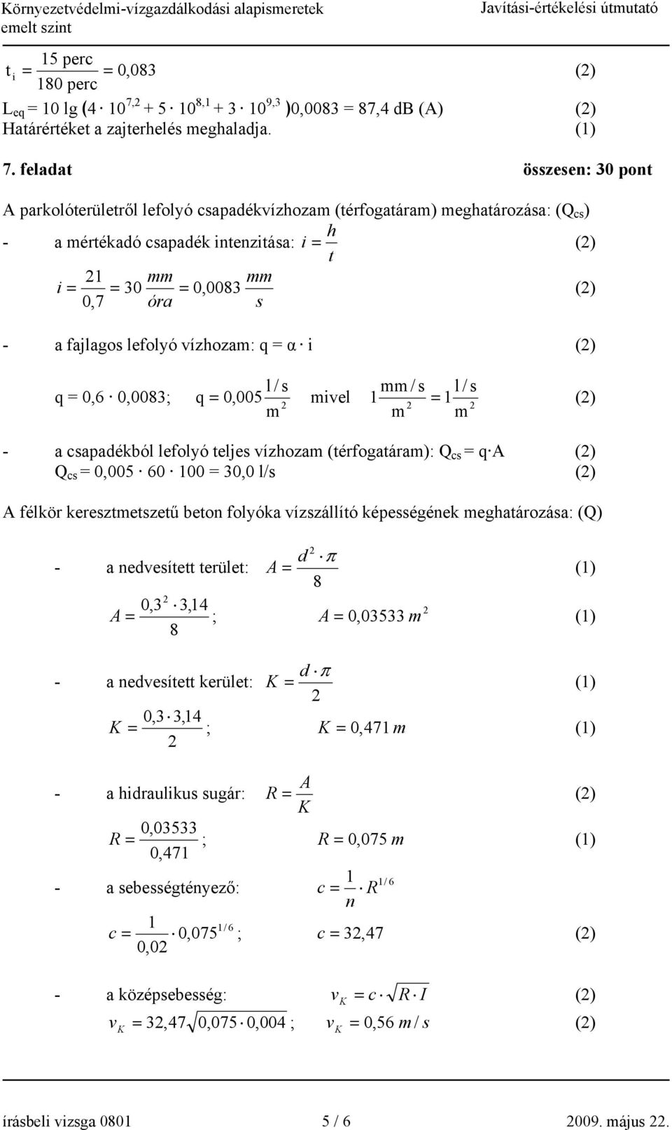feladat összesen: 30 pont A parkolóterületről lefolyó csapadékvízhozam (térfogatáram) meghatározása: (Q cs ) - h a mértékadó csapadék intenzitása: i = t () 1 mm mm i = = 30 = 0, 0083 0,7 óra s () - a