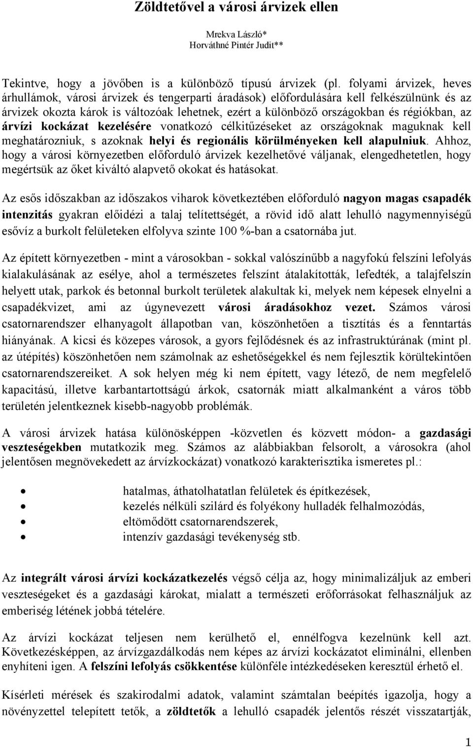 régiókban, az árvízi kockázat kezelésére vonatkozó célkitűzéseket az országoknak maguknak kell meghatározniuk, s azoknak helyi és regionális körülményeken kell alapulniuk.