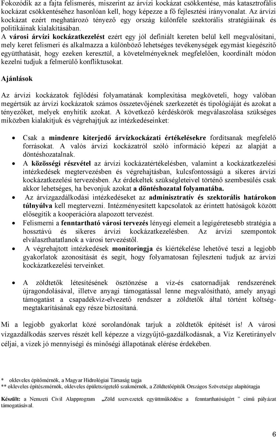 A városi árvízi kockázatkezelést ezért egy jól definiált kereten belül kell megvalósítani, mely keret felismeri és alkalmazza a különböző lehetséges tevékenységek egymást kiegészítő együtthatását,