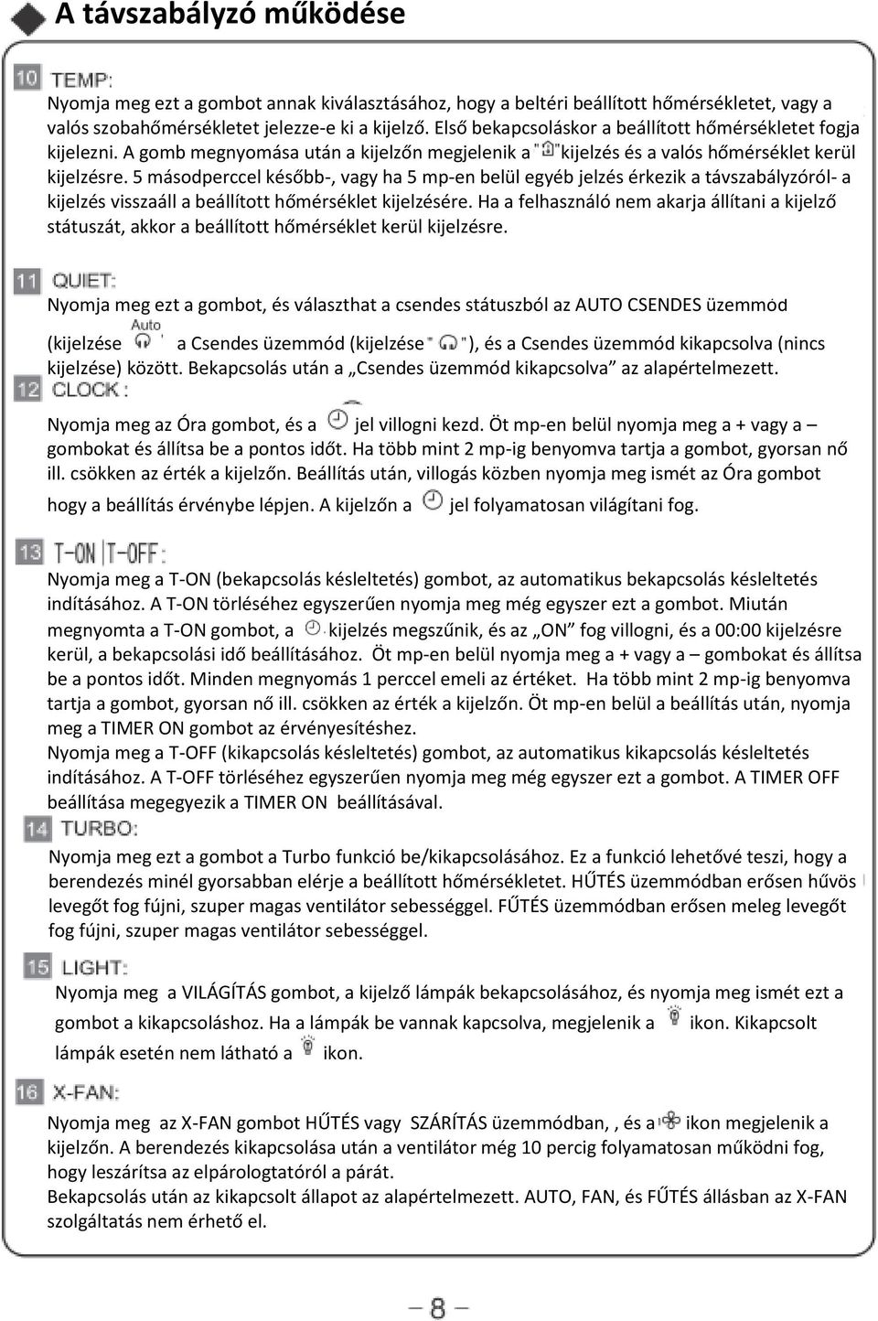 5 másodperccel később-, vagy ha 5 mp-en belül egyéb jelzés érkezik a távszabályzóról- a kijelzés visszaáll a beállított hőmérséklet kijelzésére.