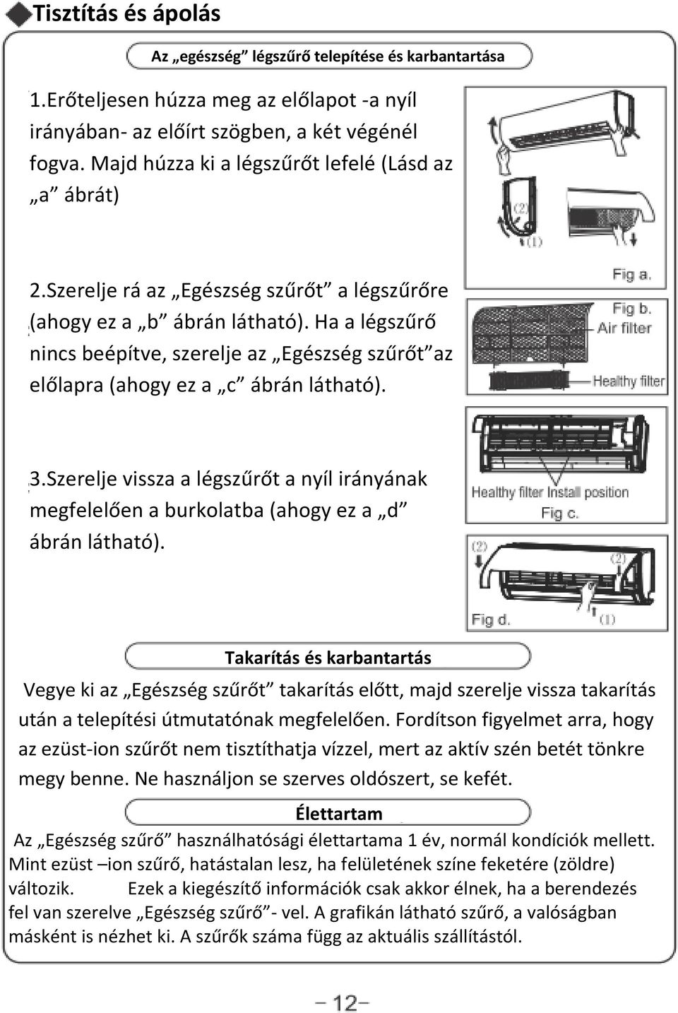 Ha a légszűrő nincs beépítve, szerelje az Egészség szűrőt az előlapra (ahogy ez a c ábrán látható). 3.