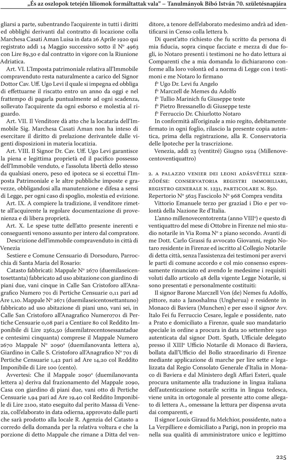 addì 14 Maggio successivo sotto il N o 4963 con Lire 89,30 e dal contratto in vigore con la Riunione Adriatica. Art. VI.