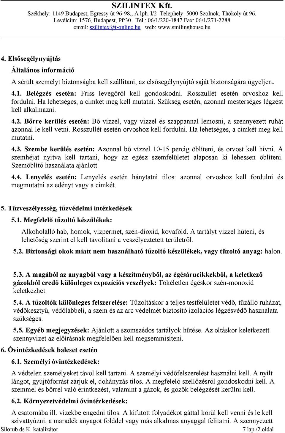 Bőrre kerülés esetén: Bő vízzel, vagy vízzel és szappannal lemosni, a szennyezett ruhát azonnal le kell vetni. Rosszullét esetén orvoshoz kell fordulni. Ha lehetséges, a címkét meg kell mutatni. 4.3.