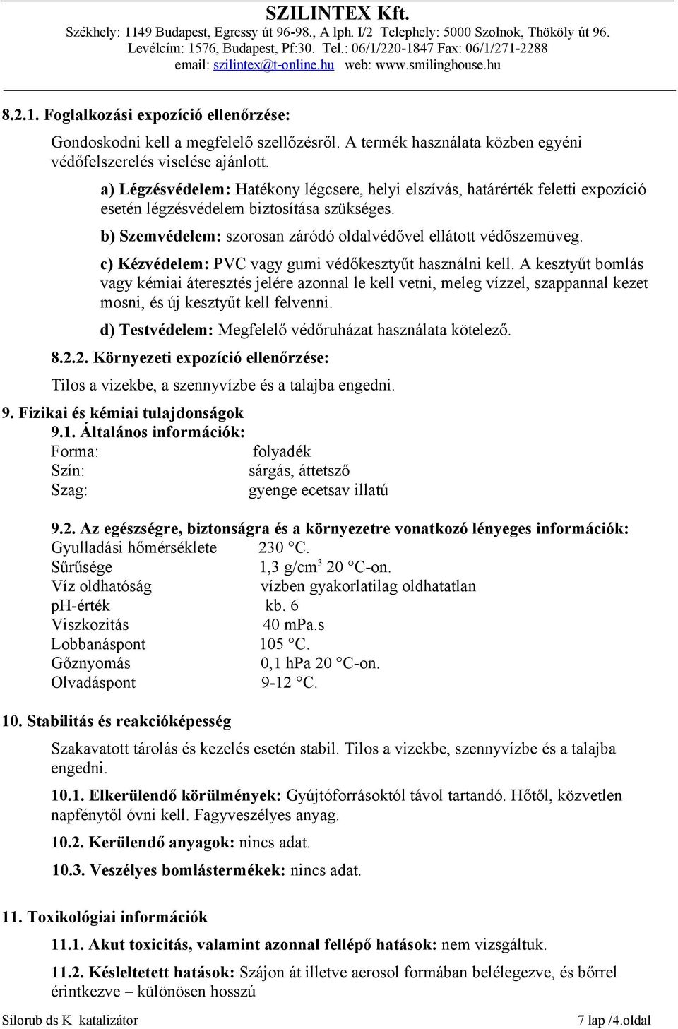 c) Kézvédelem: PVC vagy gumi védőkesztyűt használni kell. A kesztyűt bomlás vagy kémiai áteresztés jelére azonnal le kell vetni, meleg vízzel, szappannal kezet mosni, és új kesztyűt kell felvenni.