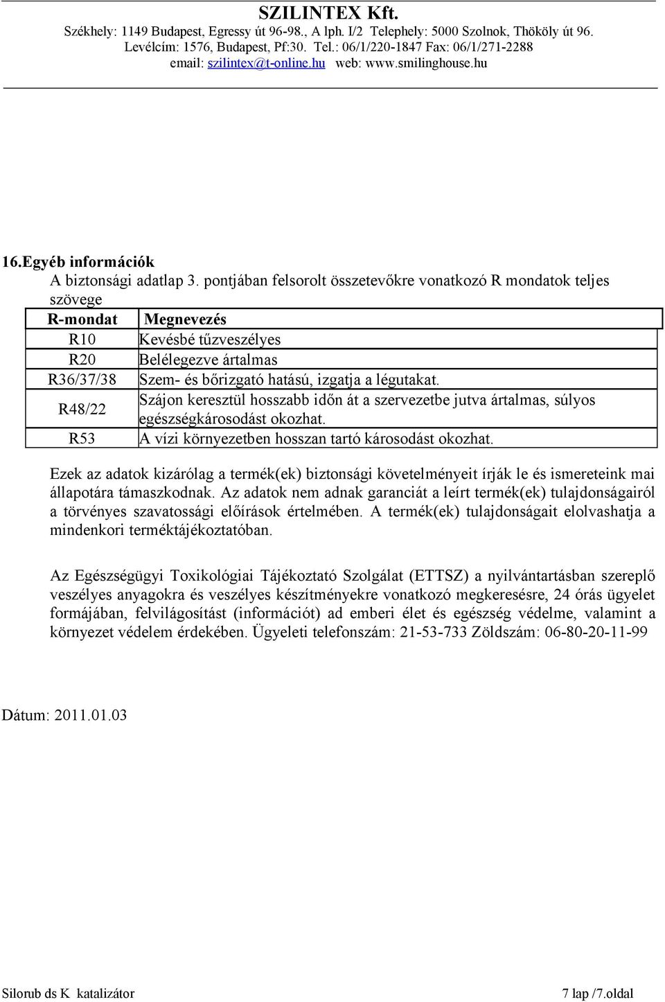 R48/22 Szájon keresztül hosszabb időn át a szervezetbe jutva ártalmas, súlyos egészségkárosodást okozhat. R53 A vízi környezetben hosszan tartó károsodást okozhat.