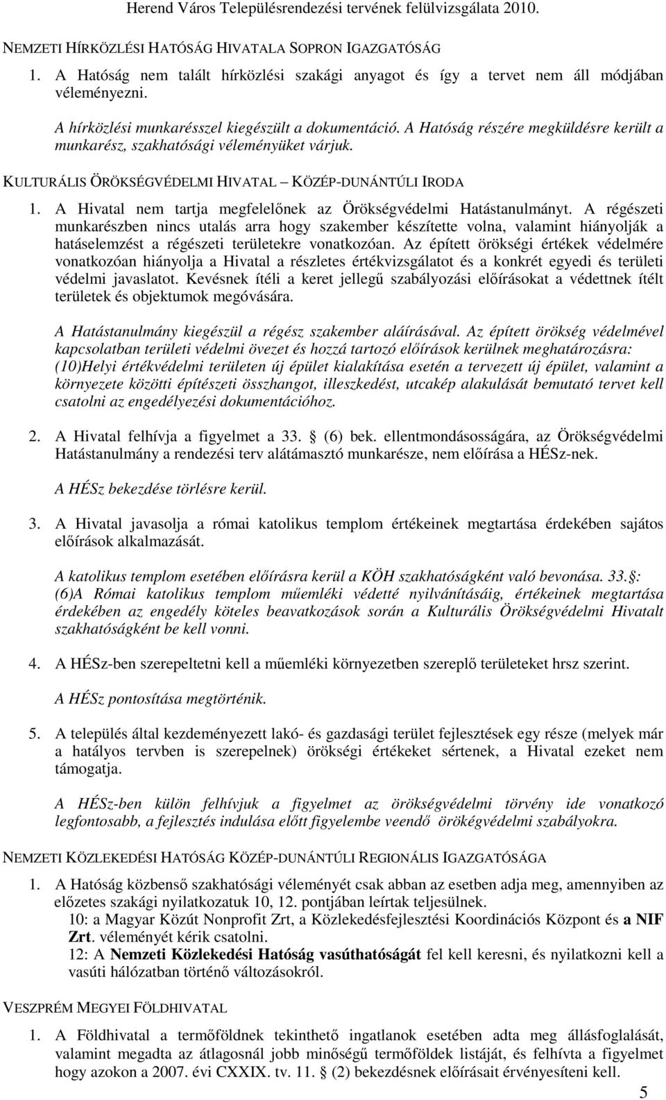 A Hatóság részére megküldésre került a munkarész, szakhatósági véleményüket várjuk. KULTURÁLIS ÖRÖKSÉGVÉDELMI HIVATAL KÖZÉP-DUNÁNTÚLI IRODA 1.