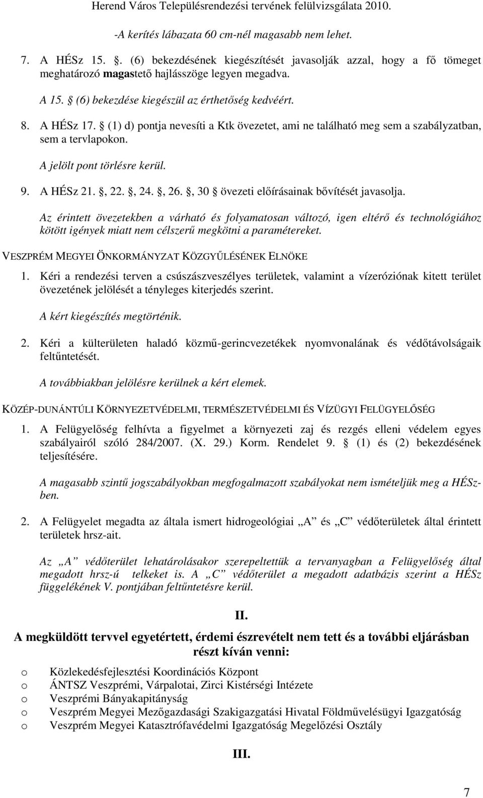 (1) d) pntja nevesíti a Ktk övezetet, ami ne található meg sem a szabályzatban, sem a tervlapkn. A jelölt pnt törlésre kerül. 9. A HÉSz 21., 22., 24., 26., 30 övezeti előírásainak bővítését javaslja.