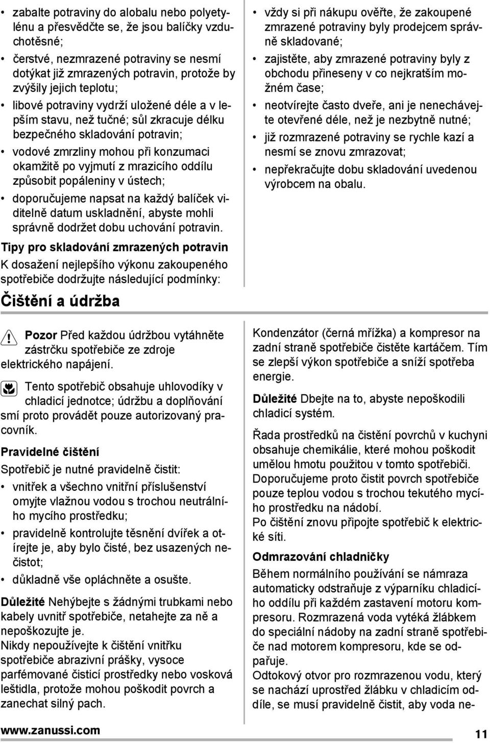 způsobit popáleniny v ústech; doporučujeme napsat na každý balíček viditelně datum uskladnění, abyste mohli správně dodržet dobu uchování potravin.