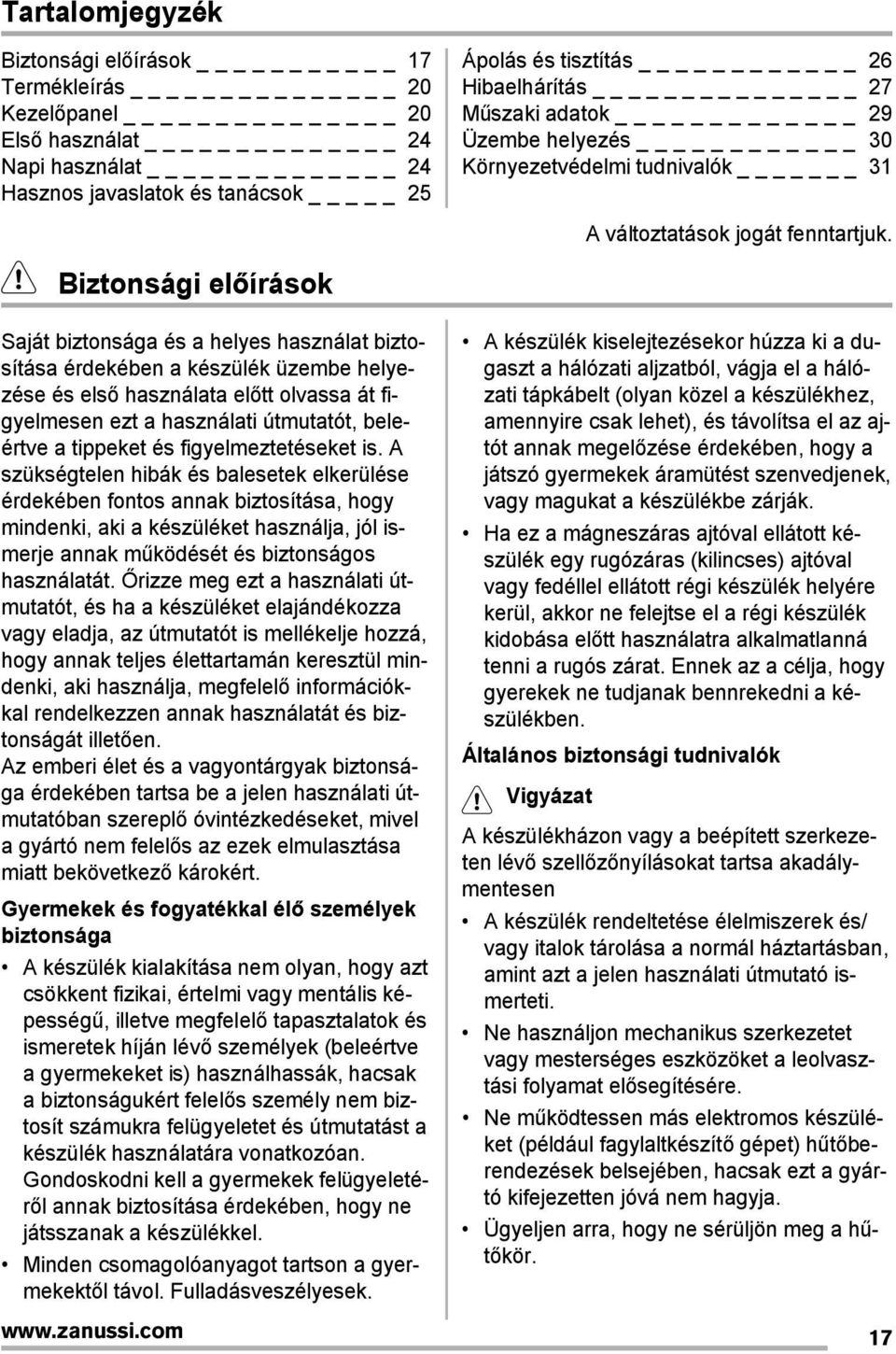 A szükségtelen hibák és balesetek elkerülése érdekében fontos annak biztosítása, hogy mindenki, aki a készüléket használja, jól ismerje annak működését és biztonságos használatát.