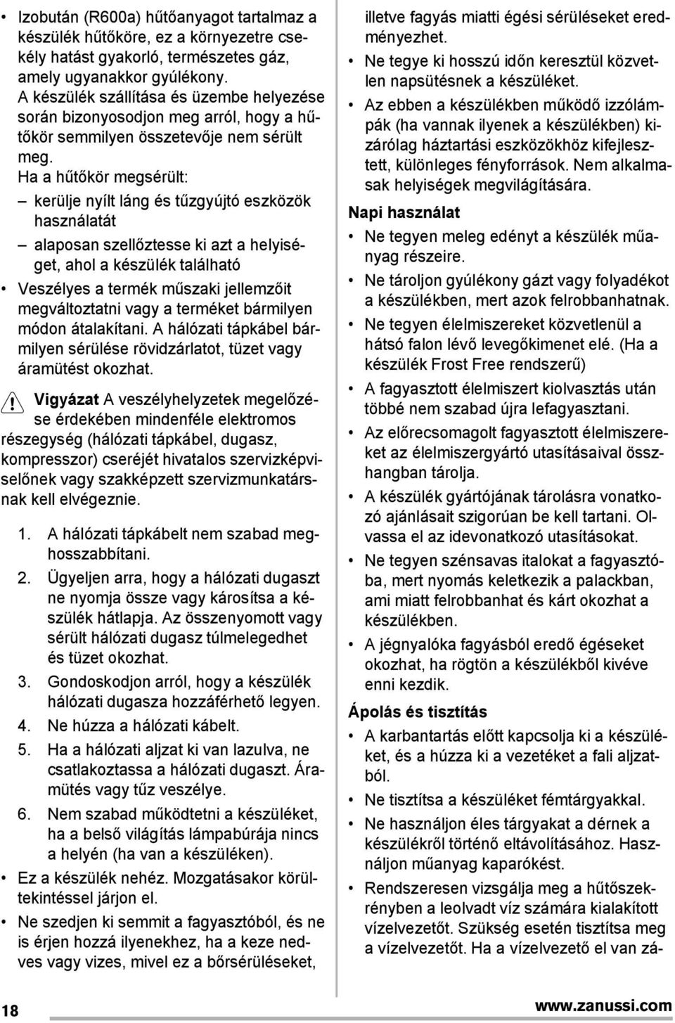 Ha a hűt kör megsérült: kerülje nyílt láng és tűzgyújtó eszközök használatát alaposan szell ztesse ki azt a helyiséget, ahol a készülék található Veszélyes a termék műszaki jellemz it megváltoztatni