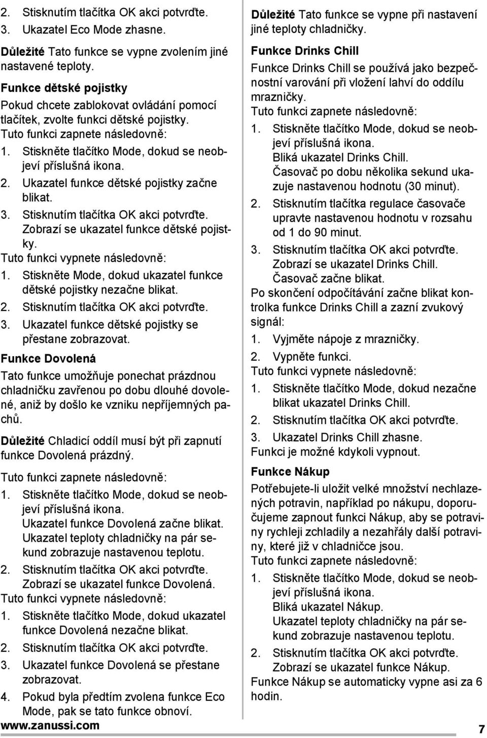 2. Ukazatel funkce dětské pojistky začne blikat. 3. Stisknutím tlačítka OK akci potvrďte. Zobrazí se ukazatel funkce dětské pojistky. Tuto funkci vypnete následovně: 1.