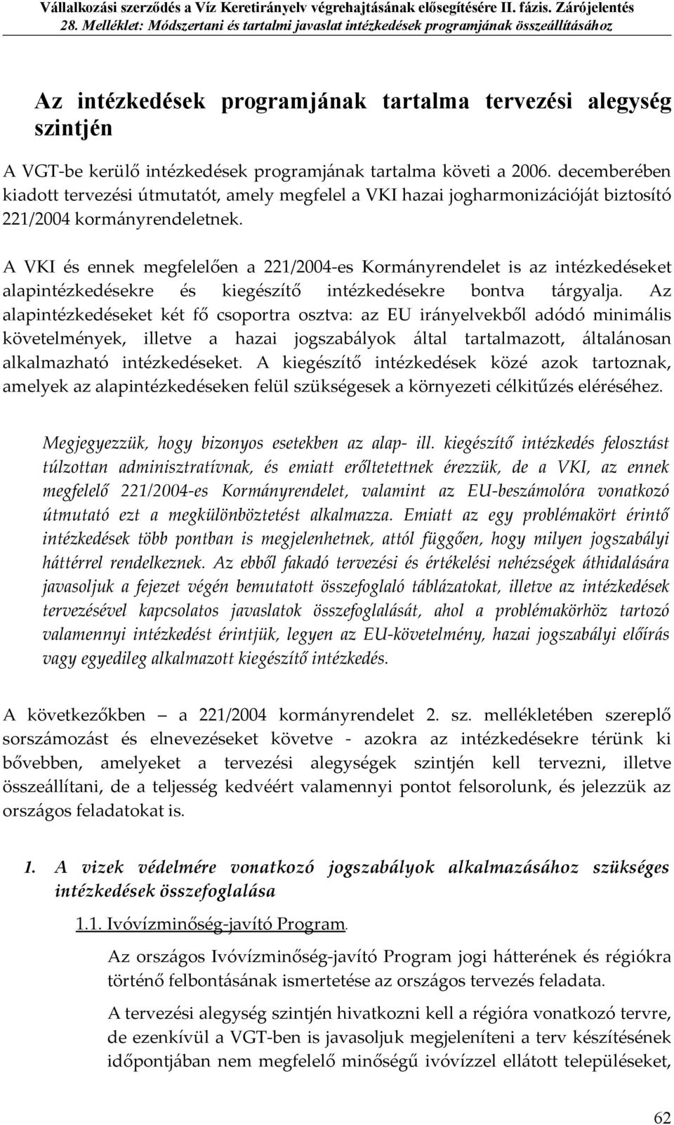 A VKI és ennek megfelelően a 221/2004-es Kormányrendelet is az intézkedéseket alapintézkedésekre és kiegészítő intézkedésekre bontva tárgyalja.