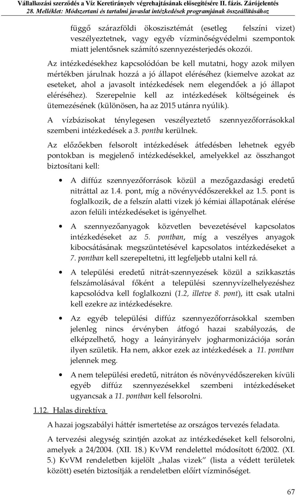 állapot eléréséhez). Szerepelnie kell az intézkedések költségeinek és ütemezésének (különösen, ha az 2015 utánra nyúlik).