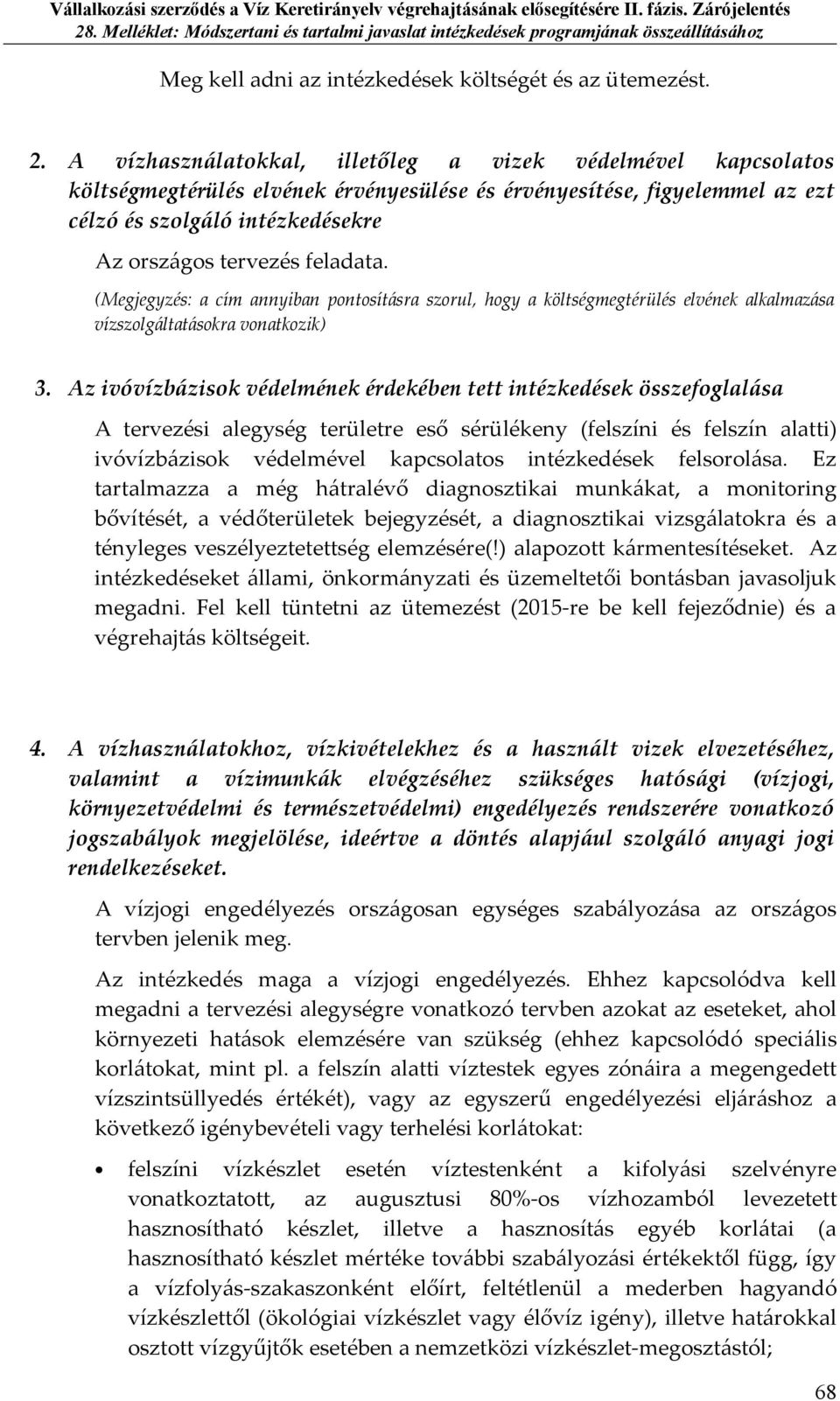 feladata. (Megjegyzés: a cím annyiban pontosításra szorul, hogy a költségmegtérülés elvének alkalmazása vízszolgáltatásokra vonatkozik) 3.