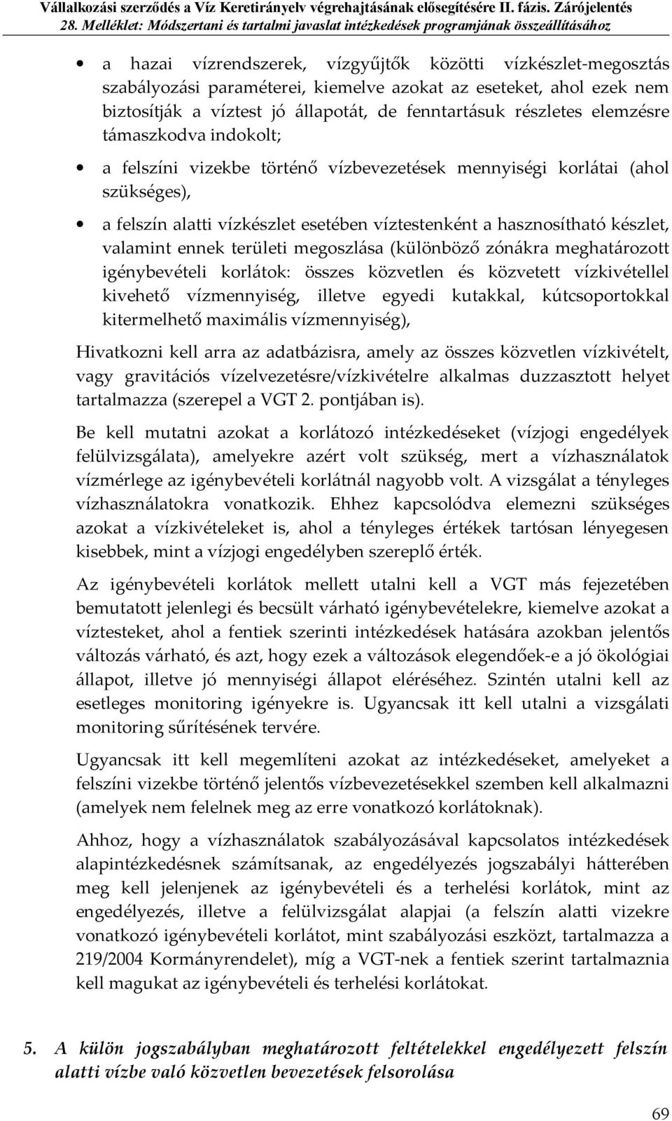 ennek területi megoszlása (különböző zónákra meghatározott igénybevételi korlátok: összes közvetlen és közvetett vízkivétellel kivehető vízmennyiség, illetve egyedi kutakkal, kútcsoportokkal