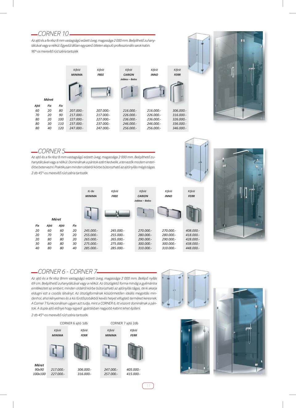000.316.000.326.000.336.000.346.000.- CORNER 5 Az ajtó és a fix rész 8 mm vastagságú edzett üveg, magassága 2 000 mm. Beépíthető zuhanytálcával vagy a nélkül.