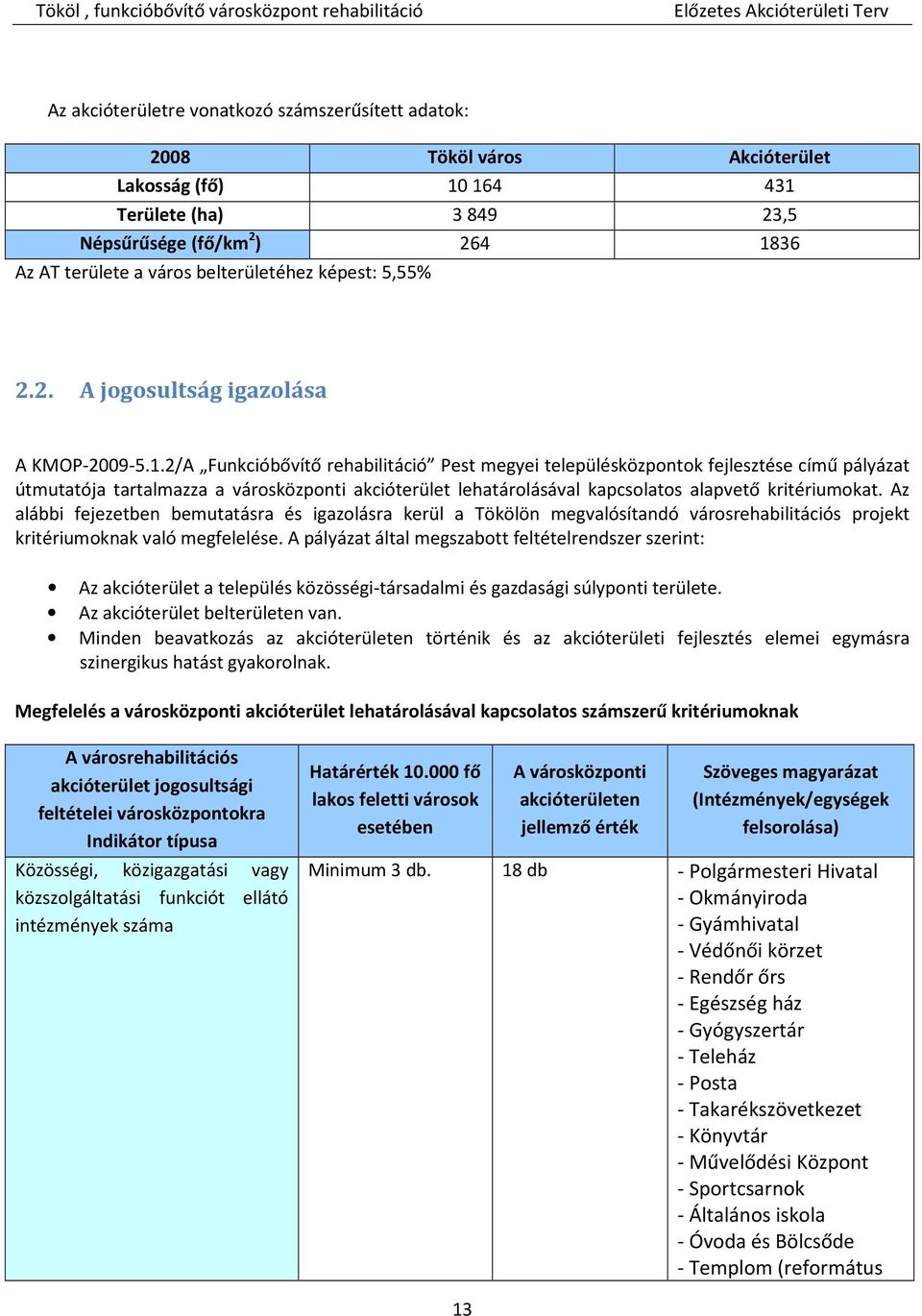 2/A Funkcióbővítő rehabilitáció Pest megyei településközpontok fejlesztése című pályázat útmutatója tartalmazza a városközponti akcióterület lehatárolásával kapcsolatos alapvető kritériumokat.