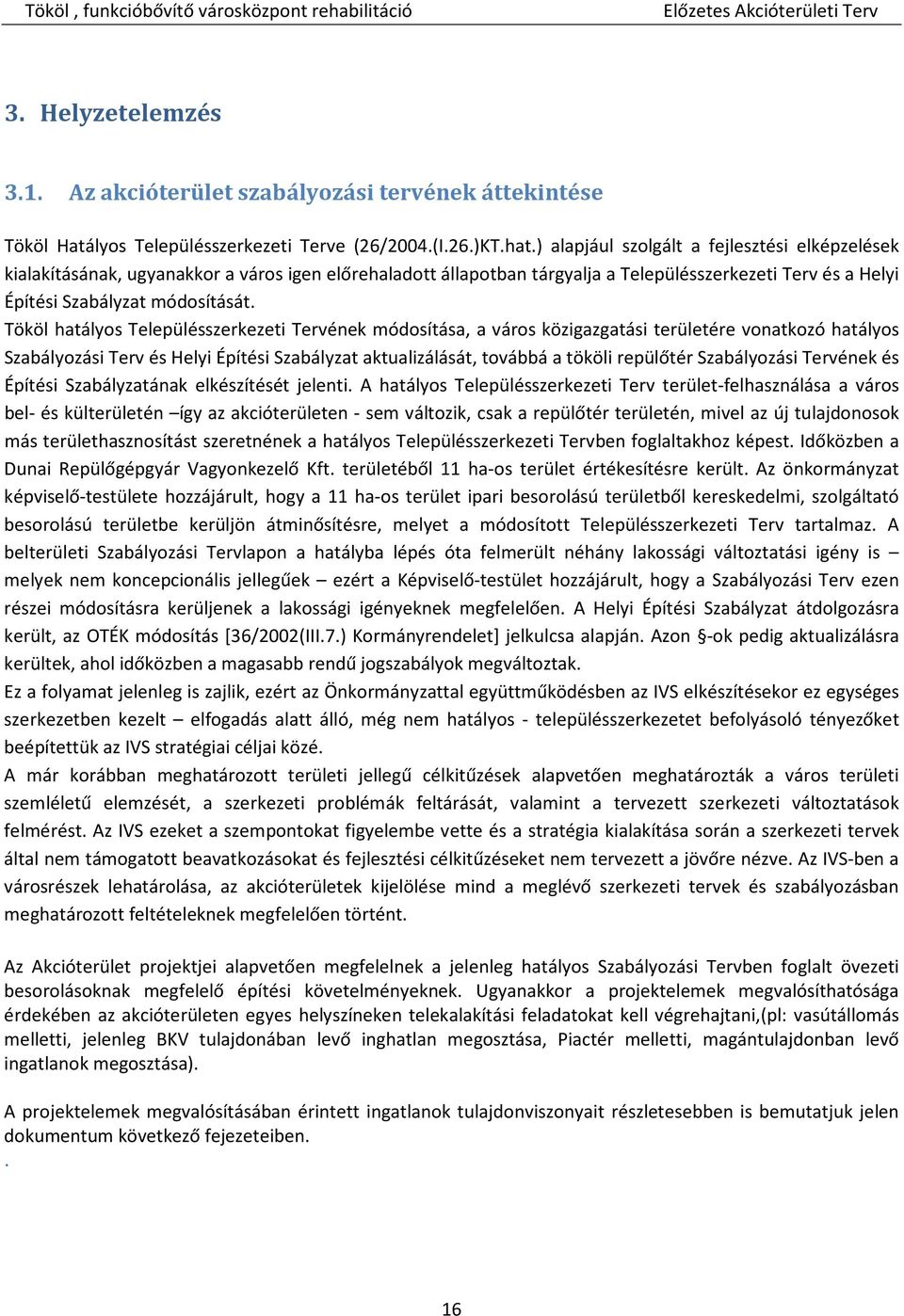 Tököl hatályos Településszerkezeti Tervének módosítása, a város közigazgatási területére vonatkozó hatályos Szabályozási Terv és Helyi Építési Szabályzat aktualizálását, továbbá a tököli repülőtér