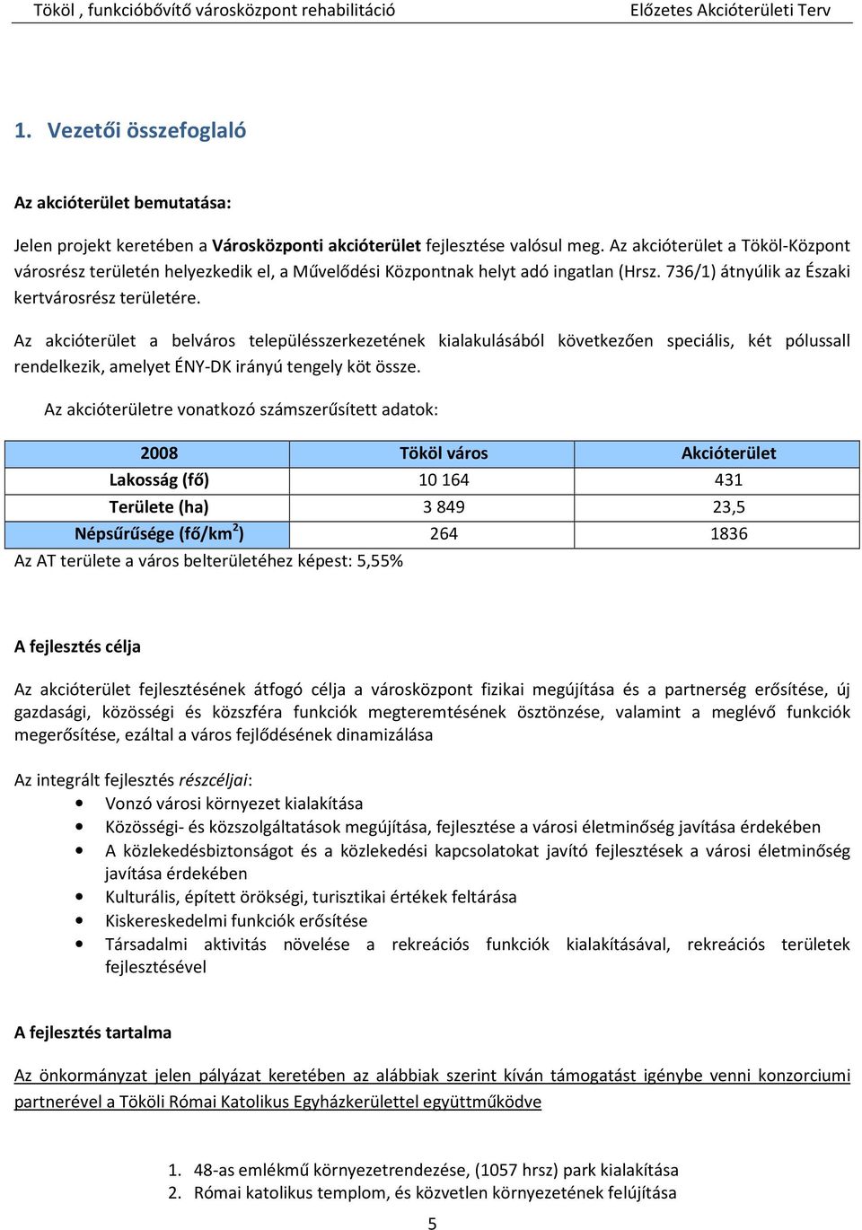 Az akcióterület a belváros településszerkezetének kialakulásából következően speciális, két pólussall rendelkezik, amelyet ÉNY-DK irányú tengely köt össze.