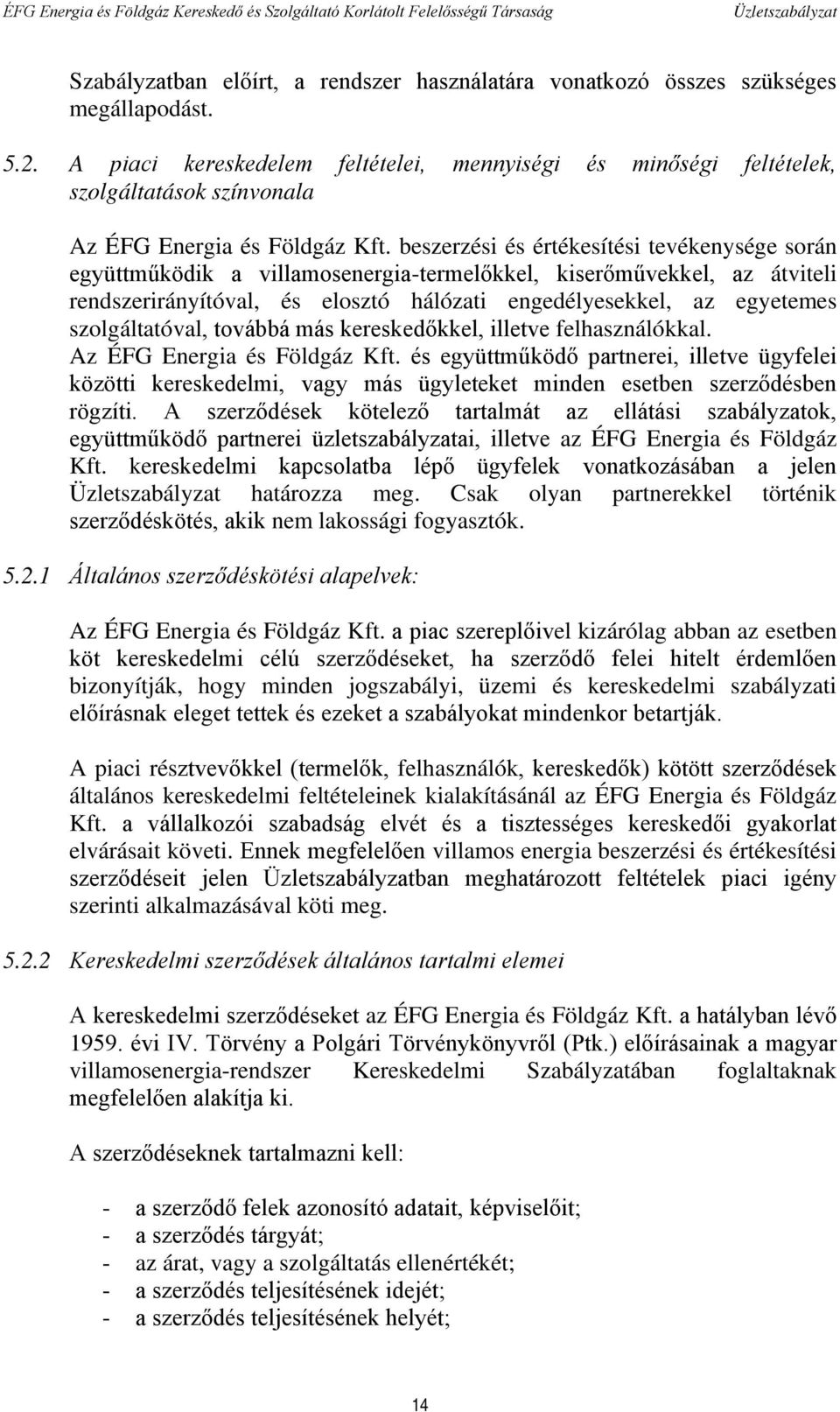 beszerzési és értékesítési tevékenysége során együttműködik a villamosenergia-termelőkkel, kiserőművekkel, az átviteli rendszerirányítóval, és elosztó hálózati engedélyesekkel, az egyetemes