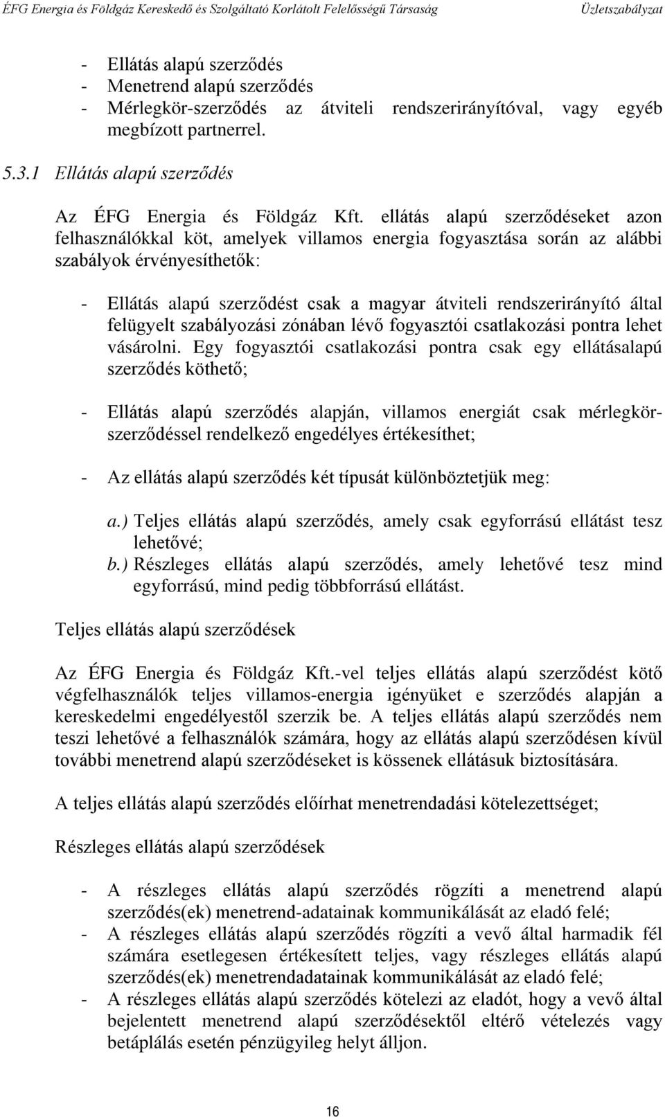 ellátás alapú szerződéseket azon felhasználókkal köt, amelyek villamos energia fogyasztása során az alábbi szabályok érvényesíthetők: - Ellátás alapú szerződést csak a magyar átviteli