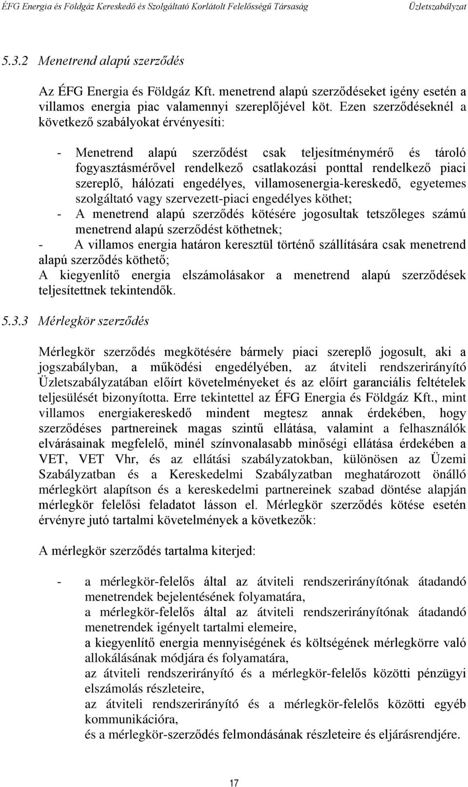 hálózati engedélyes, villamosenergia-kereskedő, egyetemes szolgáltató vagy szervezett-piaci engedélyes köthet; - A menetrend alapú szerződés kötésére jogosultak tetszőleges számú menetrend alapú