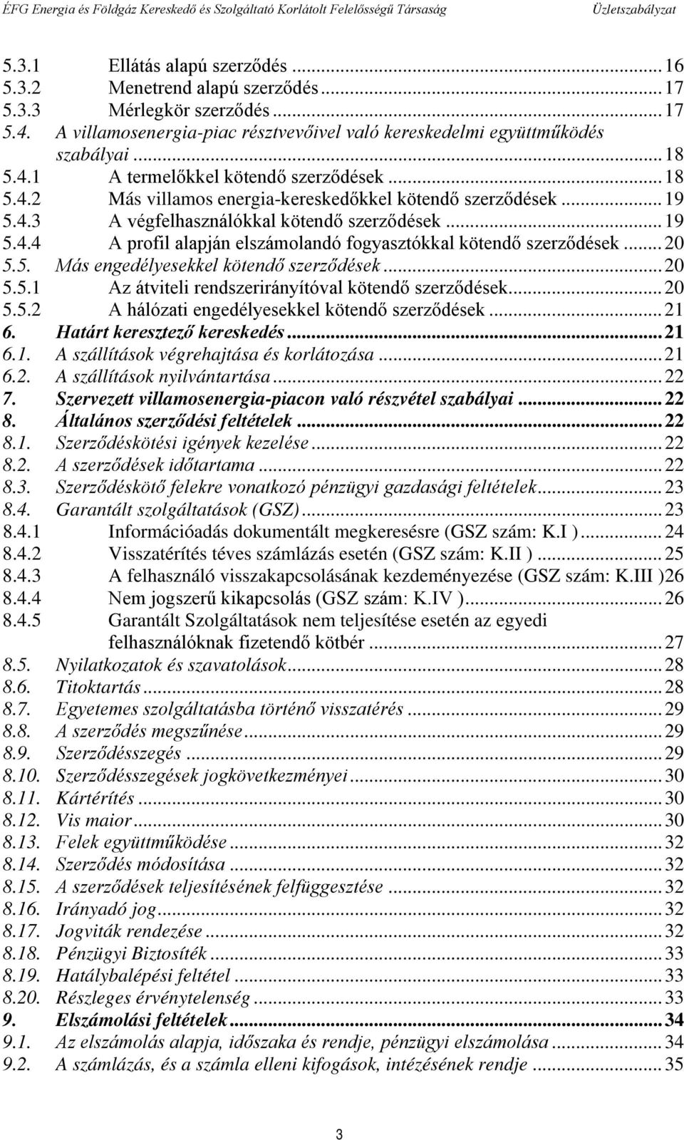 .. 20 5.5. Más engedélyesekkel kötendő szerződések... 20 5.5.1 Az átviteli rendszerirányítóval kötendő szerződések... 20 5.5.2 A hálózati engedélyesekkel kötendő szerződések... 21 6.