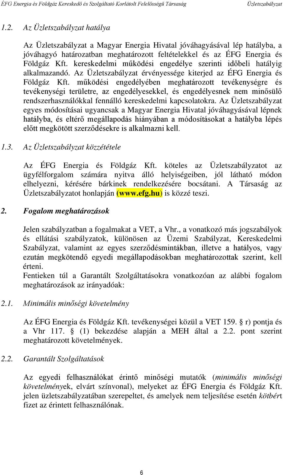 működési engedélyében meghatározott tevékenységre és tevékenységi területre, az engedélyesekkel, és engedélyesnek nem minősülő rendszerhasználókkal fennálló kereskedelmi kapcsolatokra.