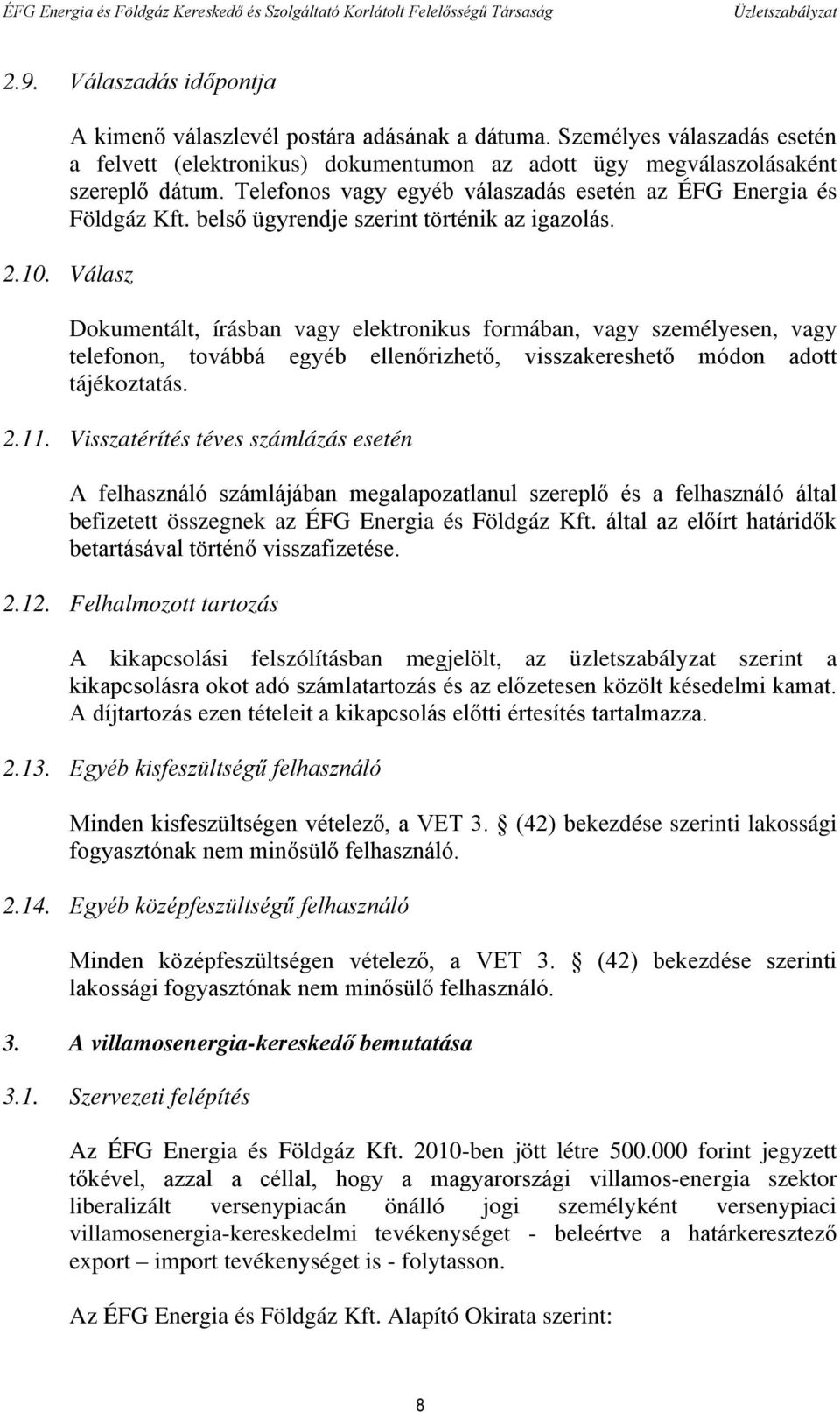 Válasz Dokumentált, írásban vagy elektronikus formában, vagy személyesen, vagy telefonon, továbbá egyéb ellenőrizhető, visszakereshető módon adott tájékoztatás. 2.11.