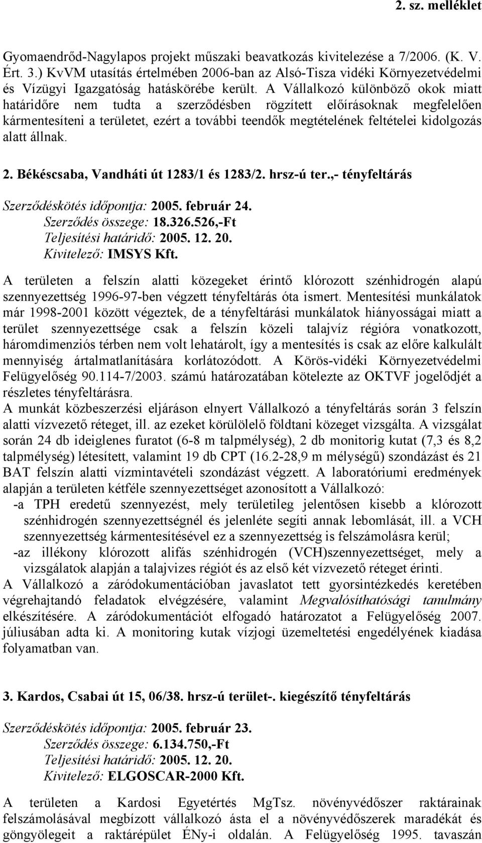 A Vállalkozó különböző okok miatt határidőre nem tudta a szerződésben rögzített előírásoknak megfelelően kármentesíteni a területet, ezért a további teendők megtételének feltételei kidolgozás alatt