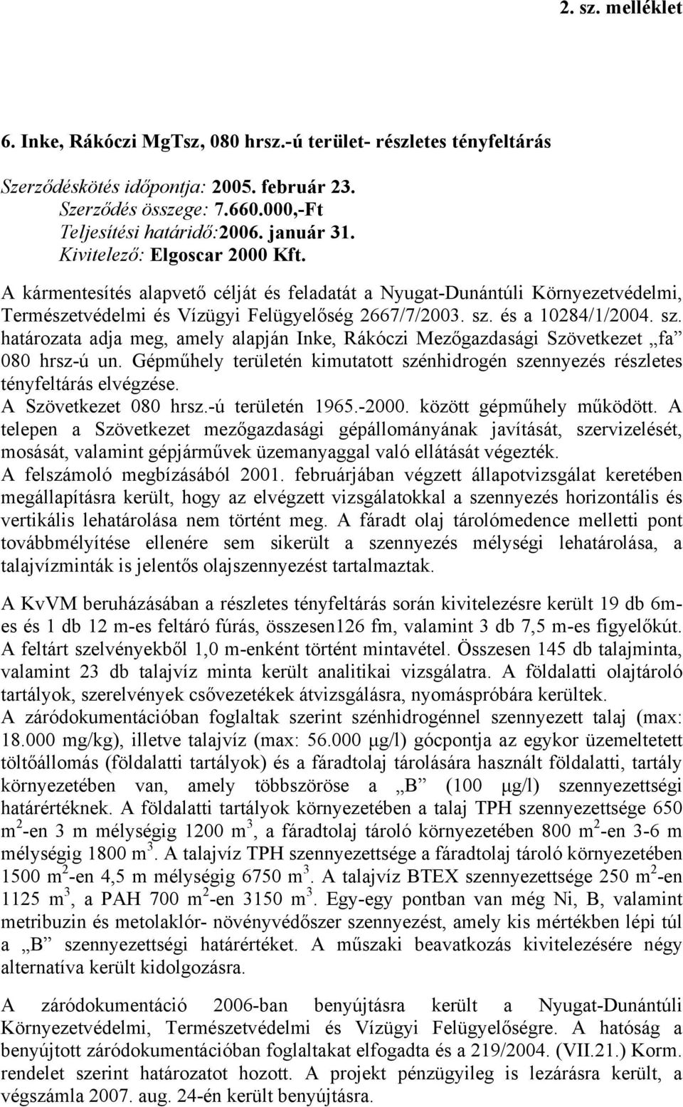 és a 10284/1/2004. sz. határozata adja meg, amely alapján Inke, Rákóczi Mezőgazdasági Szövetkezet fa 080 hrsz-ú un.