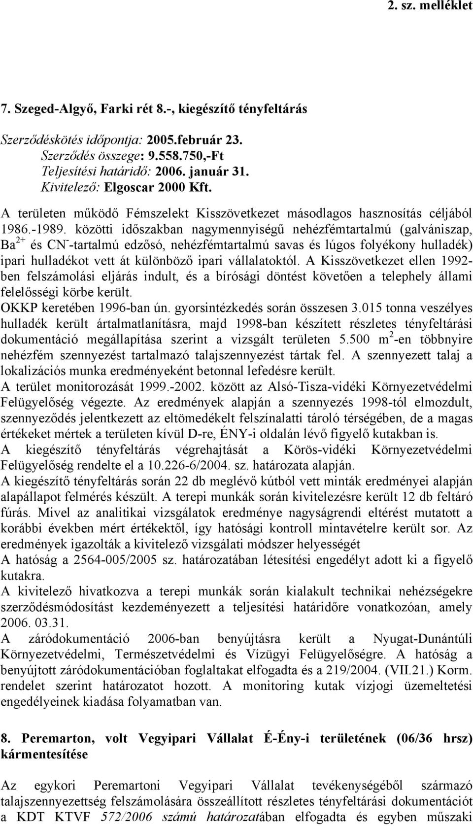 közötti időszakban nagymennyiségű nehézfémtartalmú (galvániszap, Ba 2+ és CN - -tartalmú edzősó, nehézfémtartalmú savas és lúgos folyékony hulladék) ipari hulladékot vett át különböző ipari