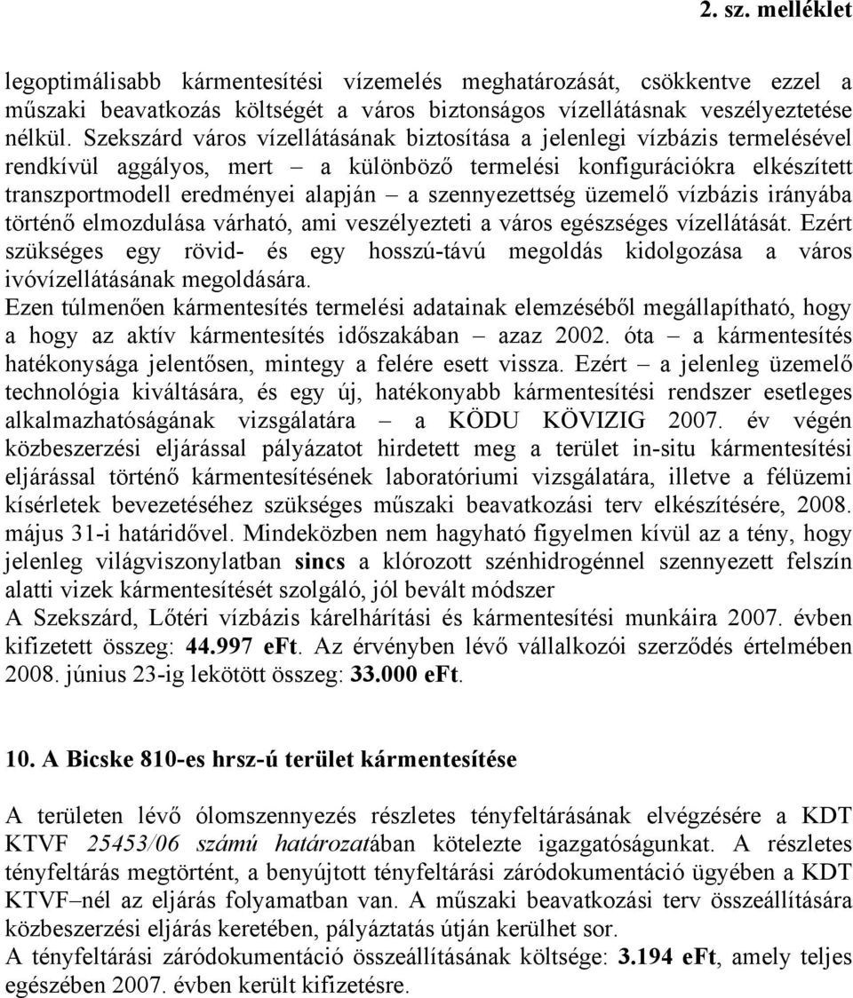 szennyezettség üzemelő vízbázis irányába történő elmozdulása várható, ami veszélyezteti a város egészséges vízellátását.