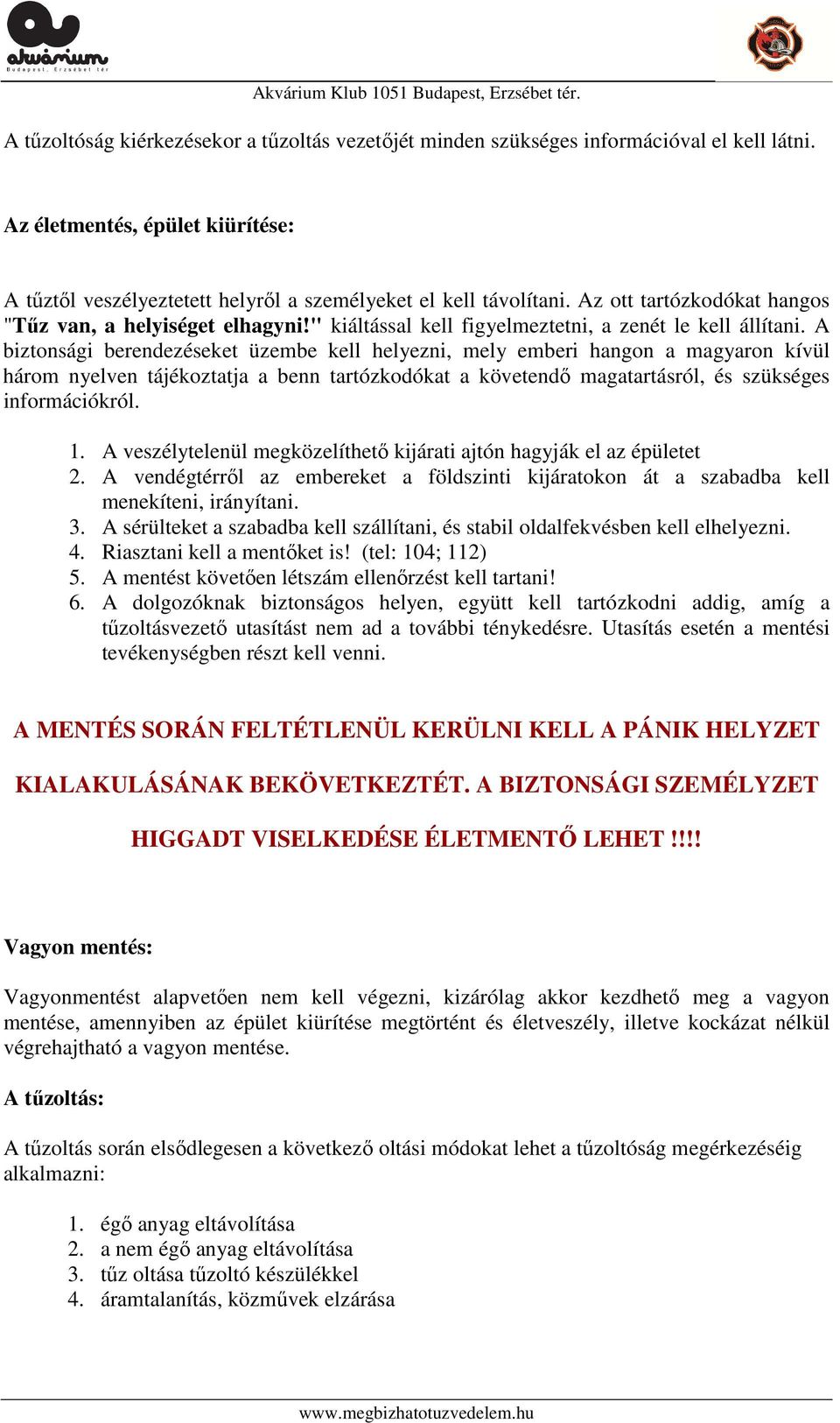 A biztonsági berendezéseket üzembe kell helyezni, mely emberi hangon a magyaron kívül három nyelven tájékoztatja a benn tartózkodókat a követendő magatartásról, és szükséges információkról. 1.