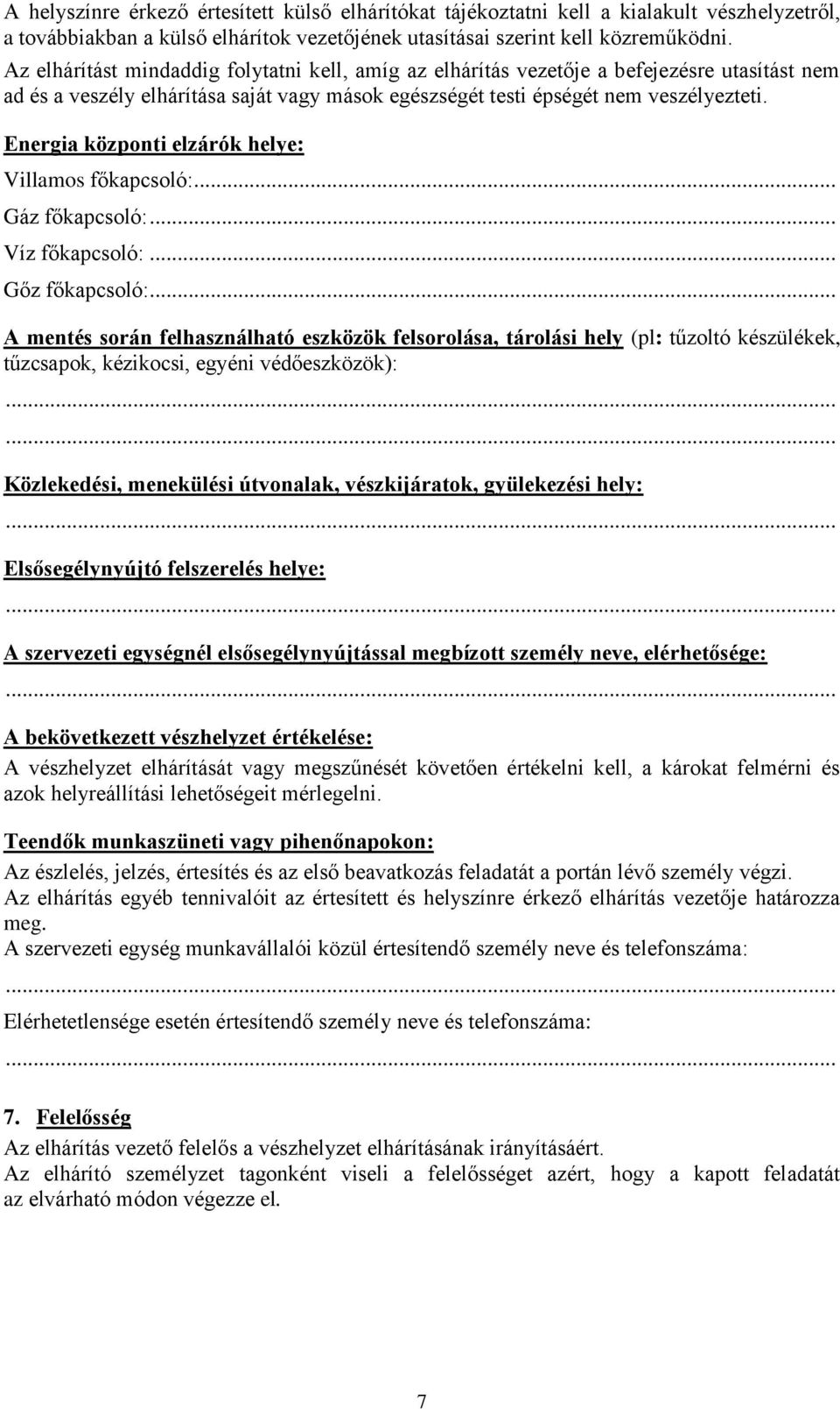 Energia központi elzárók helye: Villamos főkapcsoló:... Gáz főkapcsoló:... Víz főkapcsoló:... Gőz főkapcsoló:.