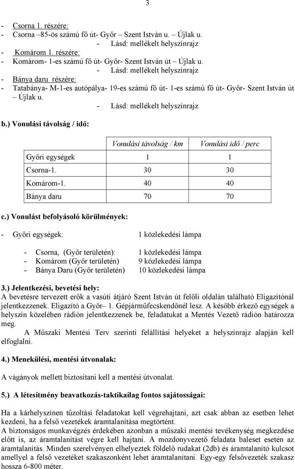 ) Vonulási távolság / idő: Vonulási távolság / km Vonulási idő / perc Győri egységek 1 1 Csorna-1. 30 30 Komárom-1. 40 40 Bánya daru 70 70 c.