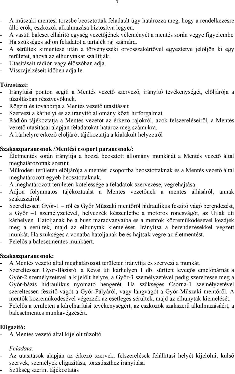 - A sérültek kimentése után a törvényszéki orvosszakértővel egyeztetve jelöljön ki egy területet, ahová az elhunytakat szállítják. - Utasításait rádión vagy élőszóban adja.