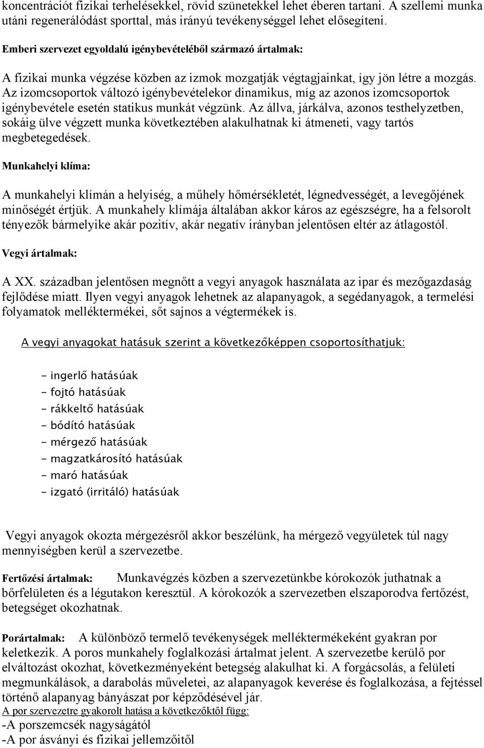 Az izomcsoportok változó igénybevételekor dinamikus, míg az azonos izomcsoportok igénybevétele esetén statikus munkát végzünk.