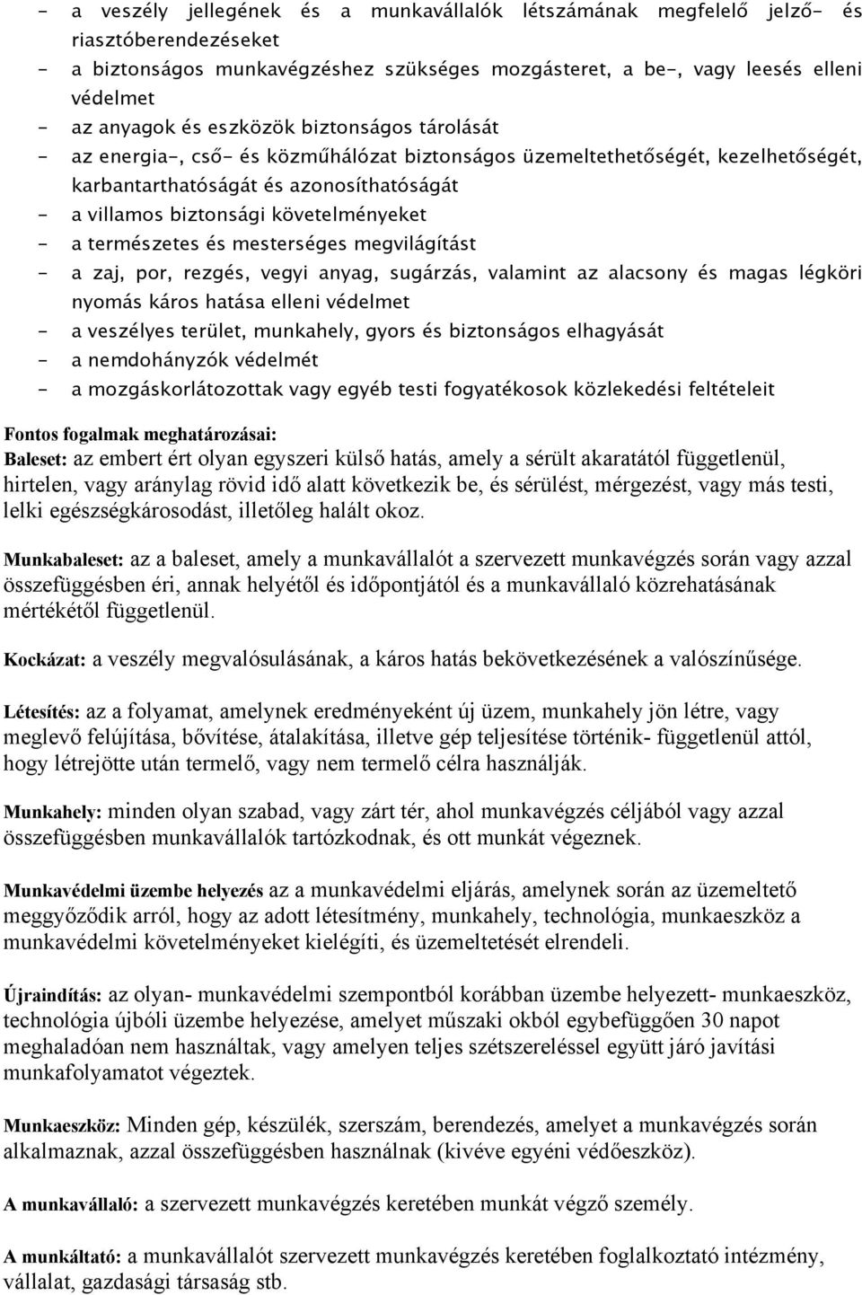 - a természetes és mesterséges megvilágítást - a zaj, por, rezgés, vegyi anyag, sugárzás, valamint az alacsony és magas légköri nyomás káros hatása elleni védelmet - a veszélyes terület, munkahely,