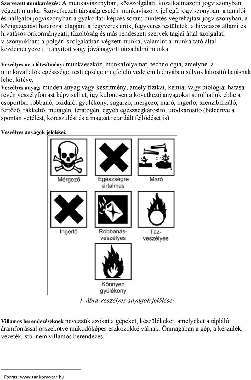 alapján; a fegyveres erők, fegyveres testületek, a hivatásos állami és hivatásos önkormányzati; tűzoltóság és más rendészeti szervek tagjai által szolgálati viszonyukban; a polgári szolgálatban