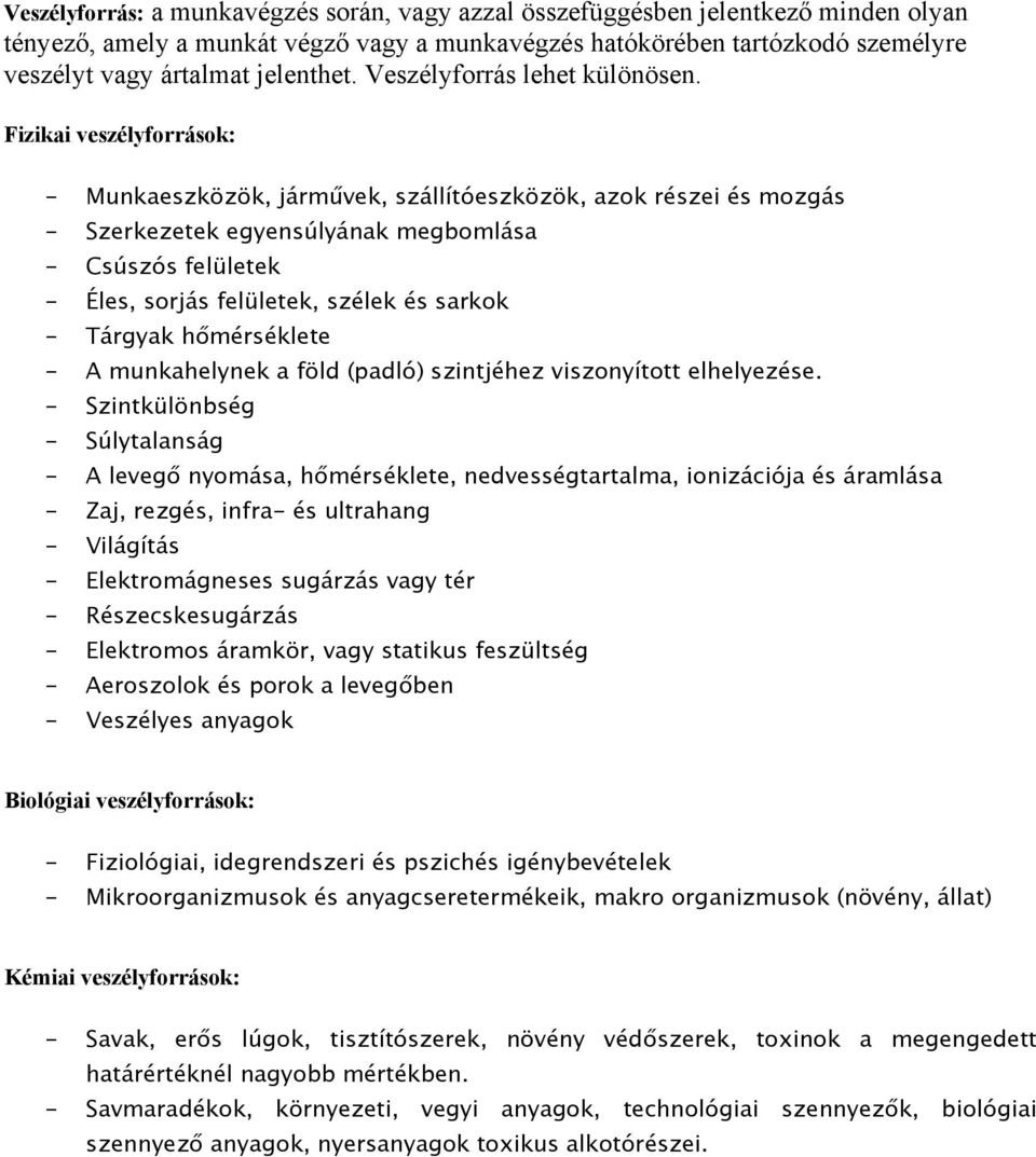 Fizikai veszélyforrások: - Munkaeszközök, járművek, szállítóeszközök, azok részei és mozgás - Szerkezetek egyensúlyának megbomlása - Csúszós felületek - Éles, sorjás felületek, szélek és sarkok -