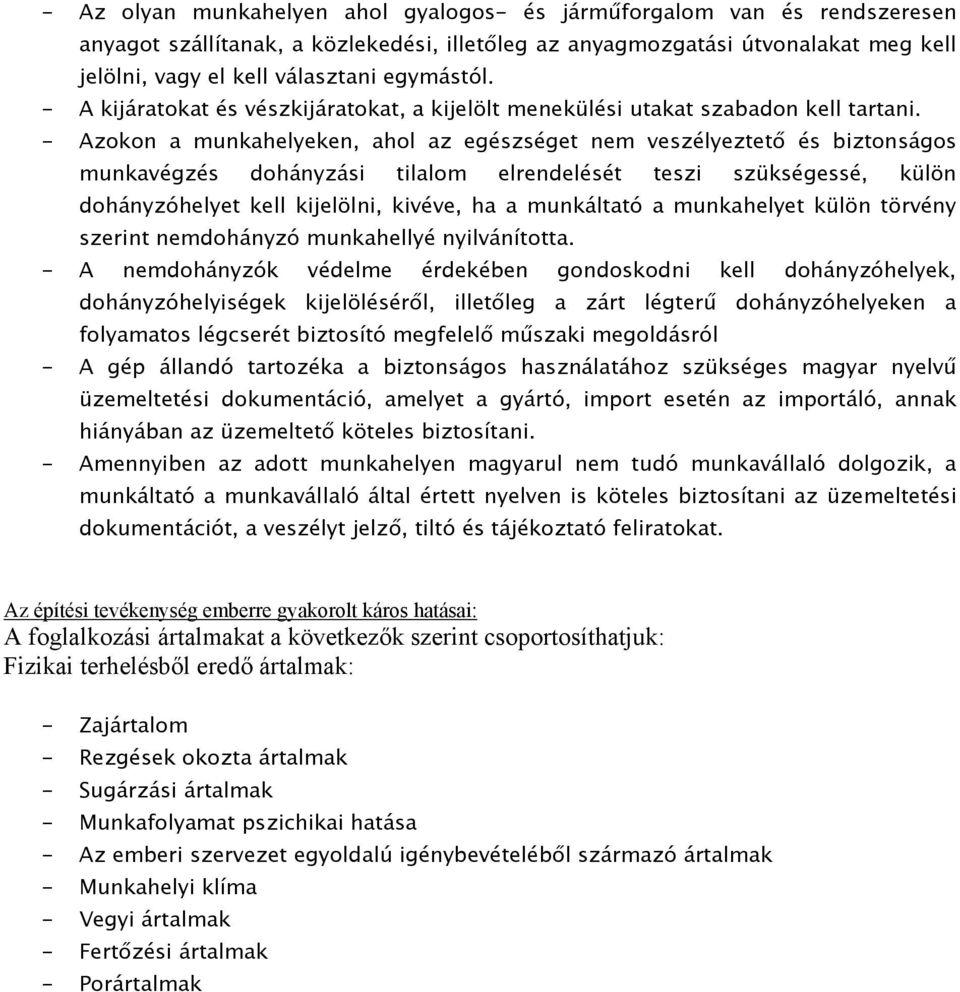 - Azokon a munkahelyeken, ahol az egészséget nem veszélyeztető és biztonságos munkavégzés dohányzási tilalom elrendelését teszi szükségessé, külön dohányzóhelyet kell kijelölni, kivéve, ha a