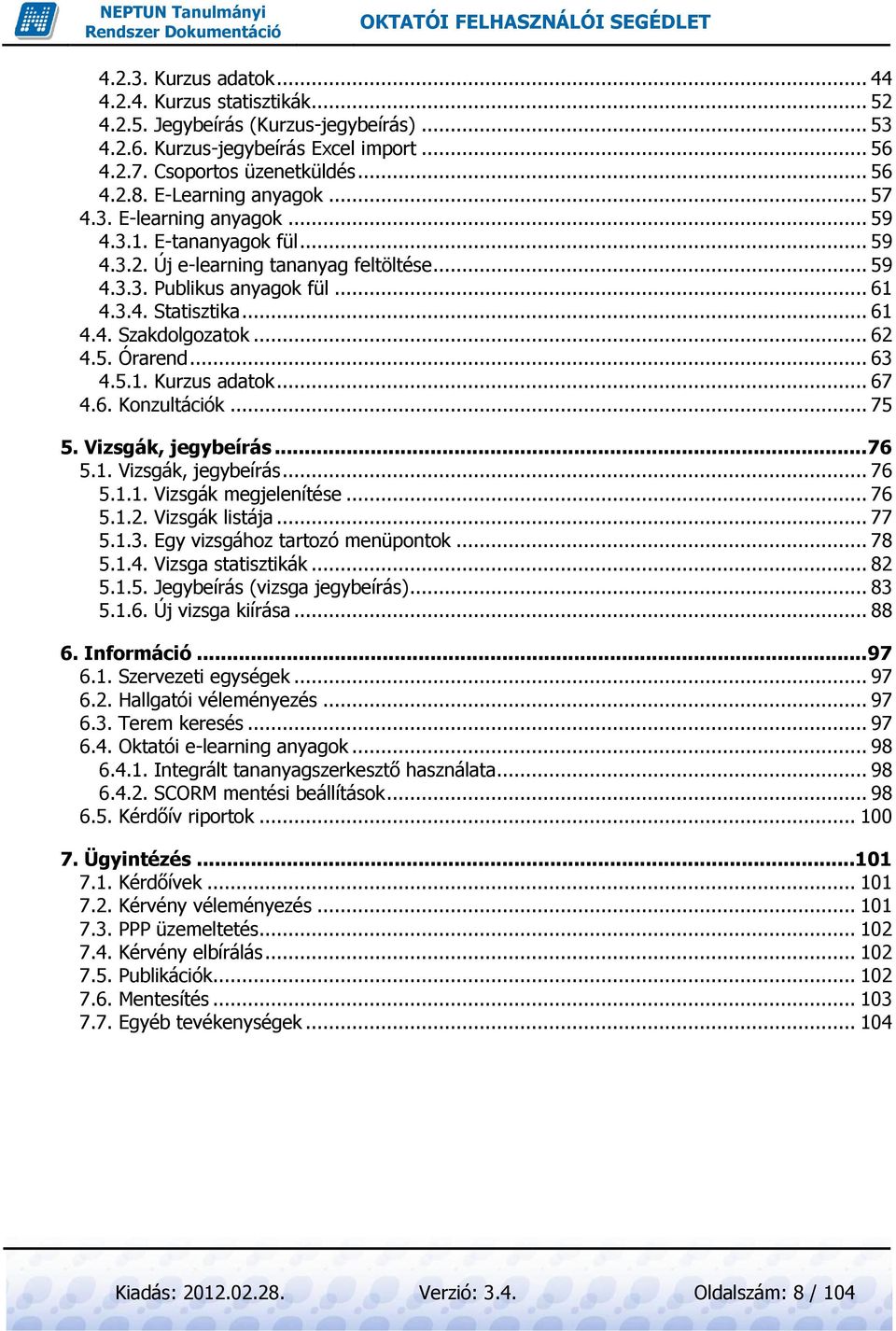 .. 62 4.5. Órarend... 63 4.5.1. Kurzus adatok... 67 4.6. Konzultációk... 75 5. Vizsgák, jegybeírás... 76 5.1. Vizsgák, jegybeírás... 76 5.1.1. Vizsgák megjelenítése... 76 5.1.2. Vizsgák listája... 77 5.