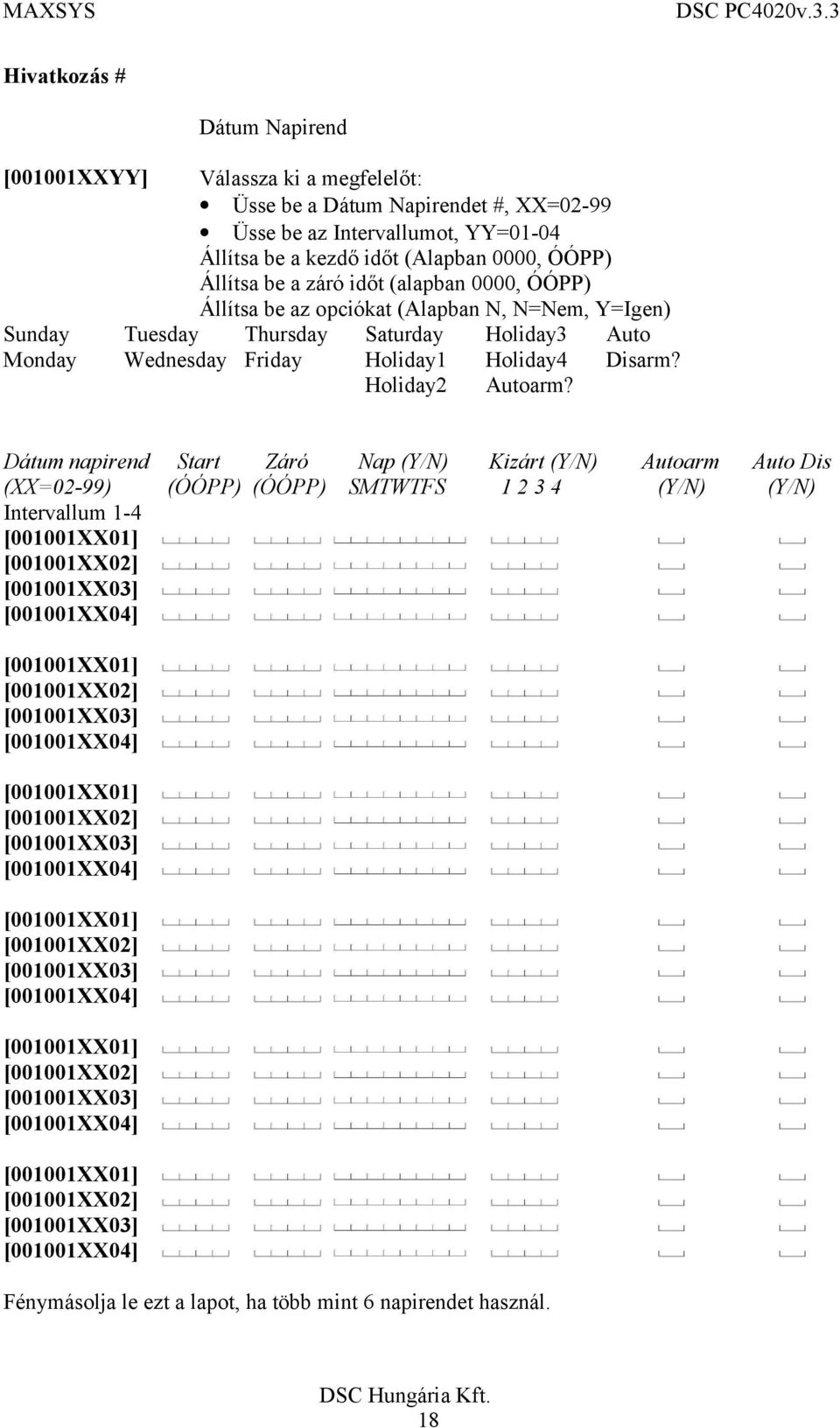Dátum napirend Start Záró Nap (Y/N) Kizárt (Y/N) Autoarm Auto Dis (XX=02-99) (ÓÓPP) (ÓÓPP) SMTWTFS 1 2 3 4 (Y/N) (Y/N) Intervallum 1-4 [001001XX01] [001001XX02] [001001XX03] [001001XX04] [001001XX01]