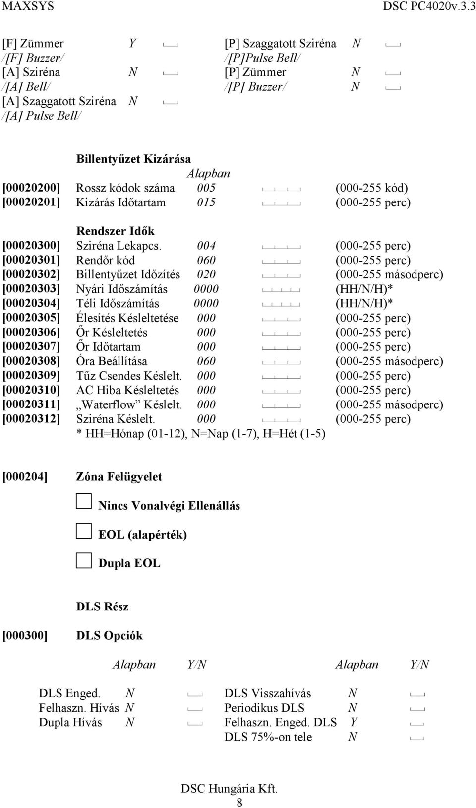 004 (000-255 perc) [00020301] Rendőr kód 060 (000-255 perc) [00020302] Billentyűzet Időzítés 020 (000-255 másodperc) [00020303] Nyári Időszámítás 0000 (HH/N/H)* [00020304] Téli Időszámítás 0000